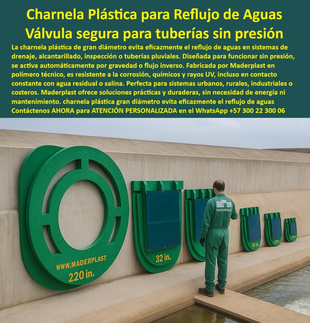 Catálogo Brochure Charnelas Hidráulicas Tapas Cierre Canal Clapeta Válvula Maderplast 0 charnela plástica para tuberías de gran diámetro compuerta de inspección plástica Cómo evitar el reflujo de aguas en un sistema Mar 0 La imagen muestra un completo Catálogo Brochure Charnelas Hidráulicas Tapas Cierre Canal Clapeta Válvula Maderplast, exhibiendo en muro hidráulico real una secuencia ordenada de válvulas tipo tapa fabricadas por Maderplast, desde modelos de 24 pulgadas hasta una monumental charnela plástica para tuberías de gran diámetro de 220 pulgadas, que incluye compuerta de inspección plástica y juntas de acople hidráulico para ductos sin presión. Este conjunto representa un verdadero catálogo visual de tapas hidráulicas para canalización, donde se destaca la variedad de soluciones pasivas para tuberías de todos los tamaños en grandes obras hidráulicas urbanas, rurales, industriales o costeras. - Cada unidad, desde la válvula plástica 220 pulgadas hasta la charnela de inspección 32 pulgadas, está diseñada como compuerta tipo clapeta para ductos grandes, fabricada en polímero técnico reforzado anticorrosivo, resistente al agua residual, salina o contaminada. La activación es totalmente autónoma, a través de sistema-por-gravedad-hidráulica, lo que las hace perfectas como válvula plástica para alcantarillado sin presión, sin necesidad de automatización ni energía eléctrica. Estas son Válvulas tipo tapa para grandes tuberías sin presión, con sello hermético sin mantenimiento, que operan eficientemente en tuberías pluviales, emisarios costeros, drenajes industriales o sistemas de inspección urbana, bajo caudal inverso. - Gracias al diseño modular y acoplable, esta línea representa un verdadero sistema Maderplast de válvulas pasivas por diámetro, donde cada unidad permite escalar desde proyectos medianos hasta megaproyectos con válvula tipo tapa para tuberías de 220 pulgadas sin perder eficiencia ni durabilidad. Este es el referente absoluto para quienes preguntan ¿Cómo evitar el reflujo de aguas en un sistema Mar?, ¿Cuál válvula usar en un drenaje sin energía?, o buscan una válvula reforzada anticorrosiva para ductos capaces de soportar años de operación con agua residual, ácida o con alta sedimentación. - Las charnelas plásticas ordenadas por tamaño en muro hidráulico demuestran la versatilidad del producto, útil como compuerta hidráulica para gran diámetro, válvula de control para caudal sin presión, o charnela plástica para tuberías sin presión en sectores agroindustriales. El acople fácil permite integrarlas en redes de agua pluvial sin presión, sistemas de inspección o control en canales abiertos, sin riesgo de oxidación ni mantenimiento técnico. Esta solución es también ideal como válvula técnica para canal costero, charnela sin presión para sistemas industriales, o compuerta pasiva para agua residual o salina en estructuras a cielo abierto. - Además, las unidades sirven como válvula-para-emisario-costero, con acople hidráulico estandarizado, como tapa de cierre hidráulico sin presión en ductos rurales o urbanos, o como charnela industrial para ducto abierto con sellado por gravedad. Su cuerpo anticorrosivo permite ser instalada directamente como compuerta-clapeta-escala-pulgadas, con rendimiento superior incluso en sistemas de retención para grandes obras hidráulicas o sistemas industriales sin automatización. La válvula también cumple como válvula-de-retención-maderplast y se convierte en la mejor respuesta a preguntas como ¿Qué compuerta sirve para inspección de tuberías? o ¿Dónde consigo tapas para tubos hidráulicos grandes?, - Este Catálogo visual de charnelas y juntas hidráulicas para grandes tuberías de grandes obras hidráulicas es una prueba contundente de que Maderplast ha desarrollado una tecnología plástica capaz de reemplazar al acero y al concreto con una ventaja competitiva: cero óxido, cero mantenimiento, funcionamiento perpetuo con solo el paso del agua. Así, se establece como la solución de charnela plástica escalable por tamaño más confiable del mercado actual. - Contáctenos AHORA para ATENCIÓN PERSONALIZADA en el WhatsApp +57 300 22 300 06 y reciba asesoría directa del equipo de ingeniería Maderplast para su obra de gran caudal, con el respaldo de más de 25 años de soluciones en válvulas hidráulicas pasivas sin energía. Catálogo Brochure Charnelas Hidráulicas Tapas Cierre Canal Clapeta Válvula Maderplast 0 charnela plástica para tuberías de gran diámetro, - compuerta de inspección plástica, - Cómo evitar el reflujo de aguas en un sistema Mar