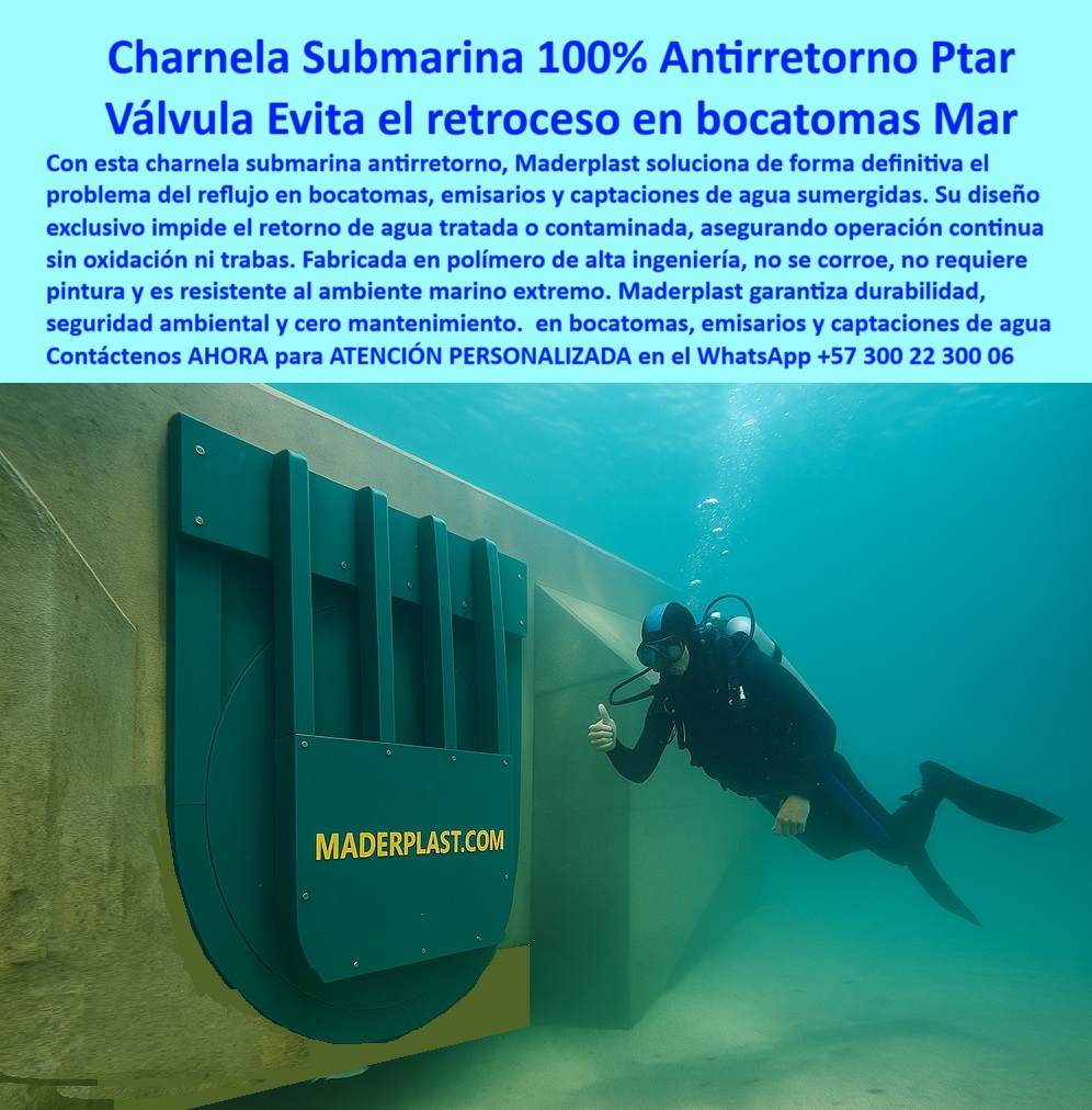 Charnela Submarina Bocatoma Charnelas canal Vertimientos Ptar Ptap Maderplast 0 válvula ecológica para sistemas de vertimiento instalación Ptar cierre hidráulico pasivo marino duradero sistema hidráulico costero control pasivo 01 La imagen documenta la instalación de una charnela submarina bocatoma Maderplast, tipo flap, fabricada en polímero técnico anticorrosivo, diseñada para operar sumergida en ambientes marinos sin fallos, sin mantenimiento y con un rendimiento superior. En primer plano se observa a un buzo junto a tapa plástica de control marino, realizando inspección técnica en profundidad, mientras verifica el perfecto ajuste de la válvula antirretorno PTAR oceánica, integrada a una estructura de concreto bajo el mar. - Esta charnela-submarina-bocatoma-marina funciona con sistema de cierre hidráulico submarino tipo pasivo: no necesita energía externa, motores ni presión añadida para activar su mecanismo de cierre. Se abre solo cuando hay flujo en la dirección deseada y se cierra automáticamente ante cualquier intento de reflujo en emisarios submarinos, protegiendo las PTAR, bocatomas, emisarios y captaciones marinas de agua tratada o contaminada. - ¿Qué válvula sirve para bocatomas bajo el mar? Esta. ¿Qué tapa evita retorno en sistemas de vertimiento marino? Esta. ¿Dónde instalar compuertas antirretorno marinas? Aquí. La compuerta hidráulica marina Maderplast es la respuesta a los desafíos más extremos del entorno costero, oceánico y salino. Su estructura reforzada garantiza que el sistema nunca se trabe, nunca se oxide y nunca requiere ajustes. Es una válvula sin mantenimiento para bocatoma, sin partes metálicas expuestas, sin riesgo de falla. - Diseñada especialmente como compuerta de retención para emisarios PTAP, esta solución se integra a proyectos de vertimiento oceánico, sistemas hidráulicos costeros, descargas submarinas, captores de agua profunda y redes de saneamiento en alta mar. Fabricada en polímero de grado industrial, soporta la presión del fondo marino, el ataque del salitre y las corrientes, sin romperse ni deformarse. Es una charnela sumergida para control de vertimientos, una válvula pasiva resistente al salitre, una compuerta-vertimiento-oceánico, una válvula ecológica para sistemas de vertimiento, y un sistema pasivo para control de flujo marino de alto rendimiento. - Gracias a su color verde oscuro, su diseño robusto y su capacidad de integración sin soldaduras, esta charnela sumergida montada en estructura marina cumple con los requisitos de las normas más exigentes de control ambiental y eficiencia operativa. Funciona tanto en captaciones marinas, como en emisarios submarinos industriales, obras costeras, redes oceánicas, descargas PTAR profundas, y proyectos estratégicos de seguridad ambiental. - Maderplast ofrece esta tecnología como solución de cierre hidráulico pasivo marino duradero, especialmente desarrollada para proyectos de gran impacto ambiental que requieren estabilidad, cero fallos y continuidad operativa sin intervención. Más que una compuerta, es una garantía técnica en ambientes donde otras tecnologías fracasan. - ¿Cómo evitar el reflujo en sistemas submarinos? Con una válvula antirretorno submarina para emisarios de Maderplast. ¿Qué válvula ecológica soporta agua salada? Esta compuerta ecológica para descarga costera, sin mantenimiento, sin óxido y con décadas de operación comprobada. ¿Dónde compro una válvula de control pasivo bajo el mar? Aquí. - Contáctenos AHORA para ATENCIÓN PERSONALIZADA en el WhatsApp +57 300 22 300 06 y reciba acompañamiento directo del equipo técnico de Maderplast. Porque cuando el reflujo acecha desde el fondo del mar, sólo una válvula diseñada para las profundidades responde sin fallos. Maderplast: ingeniería submarina que respira confianza, incluso sin oxígeno. Charnela Submarina Bocatoma Charnelas canal Vertimientos Ptar Ptap Maderplast 0 válvula ecológica para sistemas de vertimiento, - instalación Ptar cierre hidráulico pasivo marino duradero, - sistema hidráulico costero control pasivo