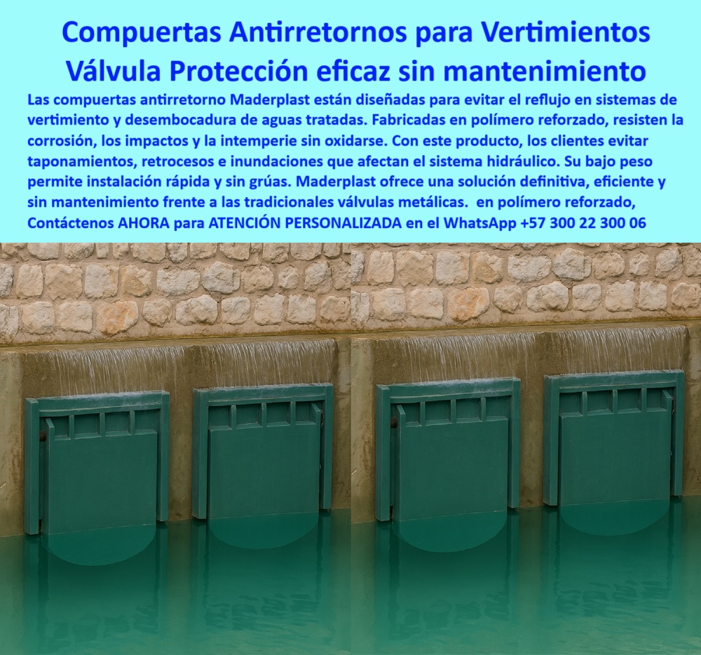 Charnela hidráulica Compuerta Canal Dique Válvula Check Anti Retorno Maderplast 0 válvula submarina para aguas tratadas Infraestructura hidráulica con descargas submarinas válvula clapeta para bocatomas costera tapa plástica 01 En la imagen se observan cuatro compuertas hidráulicas cuadradas sumergidas operando en línea sobre un canal de concreto con un hermoso muro de piedra, configuradas para trabajar en sistemas exigentes de descarga. Estas son charnelas hidráulicas tipo compuerta canal dique válvula check anti retorno Maderplast, diseñadas especialmente como válvula-submarina-para-aguas-tratadas, ideales para zonas donde se requiere infraestructura hidráulica con descargas submarinas, o donde se busca una válvula-clapeta-para-bocatomas-costera que funcione de forma confiable y sin intervención técnica frecuente. Esta es una tapa plástica pensada para durar décadas. - Cada compuerta antirretorno para aguas tratadas está fabricada en polímero reforzado, por lo que no se oxida, no se corroe, y puede resistir el paso constante de aguas tratadas, incluso en ambientes con químicos, rayos UV, y sedimentos. Estas compuertas funcionan como válvulas sin mantenimiento de aguas residuales, gracias a un diseño de cierre unidireccional de aguas tratadas en canal urbano que impide el reflujo sin presión, sin energía eléctrica y sin partes metálicas. - Las cuatro válvulas se comportan como un sistema antirretorno para vertimientos, evitando taponamientos e inundaciones en zonas críticas. Son una compuerta-plástica-de-canal instalada en infraestructura hidráulica-urbana, que actúa como válvula unidireccional en canales urbanos, compuerta de control en línea múltiple, y también como compuerta hermética resistente a químicos. Su diseño garantiza el control-de-caudal-tratado sin pérdidas y sin mantenimiento. - Muchos clientes se preguntan:, - ¿Cuál válvula antirretorno no se oxida? Respuesta Esta. - ¿Qué compuerta sirve para aguas tratadas? Respuesta Esta. - ¿Cuál válvula se usa en vertimientos pluviales? Respuesta Esta. - ¿Dónde instalar compuertas sin energía? Respuesta Aquí. - Esta compuerta de descarga alineada sin energía funciona en estructuras como compuerta hidráulica de vertimiento, compuerta para descarga sin presión, compuerta para muro hidráulico, o válvula sin presión para aguas residuales, dependiendo del proyecto. - El sistema ofrece solución a quienes necesitan una válvula de descarga hidráulica, un sistema de descarga unidireccional urbano, o una válvula-liviana-para-vertimientos que no requiera grúa, gracias a su bajo peso. Funciona como compuerta antirretorno múltiple en vertimiento o como válvula plástica en muros hidráulicos donde el mantenimiento frecuente es inviable. - Desde el punto de vista operativo, este tipo de compuerta representa una verdadera solución de sellado hidráulico eficiente, ya que trabaja como compuerta contra inundaciones pluviales, compuerta hidráulica sin partes metálicas, válvula check polimérica para canal, o válvula automática sin energía eléctrica, dependiendo del uso en obra. - Estas compuertas alineadas en vertedero sin óxido son también una excelente opción para quien busca una compuerta abatible para canales concretos, tapa hidráulica reforzada para desagüe, o una tapa de compuerta sin mantenimiento como las que se ven aquí. - Este tipo de compuerta plástica en muro de concreto ha probado ser una solución plástica para obras hidráulicas modernas, y Maderplast es el fabricante líder que ha transformado la forma en que ingenieros, alcaldías y contratistas enfrentan el desafío del reflujo con una válvula hidráulica cuadrada sumergida que supera en rendimiento a las tradicionales válvulas metálicas. - Contáctenos AHORA para ATENCIÓN PERSONALIZADA en el WhatsApp +57 300 22 300 06 y reciba asesoría directa del equipo técnico e ingenieril de Maderplast. Charnela hidráulica Compuerta Canal Dique Válvula Check Anti Retorno Maderplast 0 válvula-submarina-para-aguas-tratadas, - Infraestructura hidráulica con descargas submarinas, - válvula-clapeta-para-bocatomas-costera, - tapa plástica