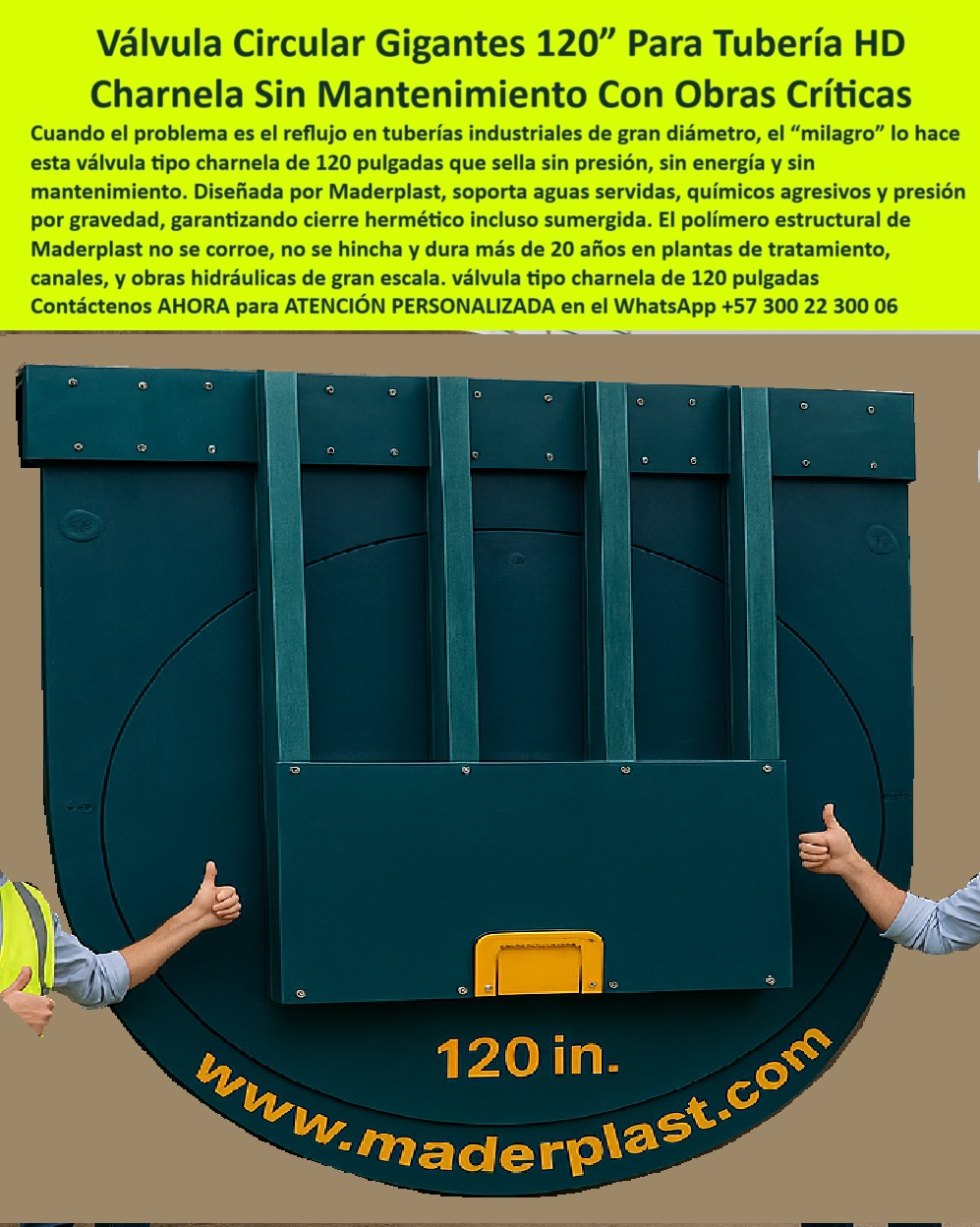 Charnelas Compuertas Válvulas Circulares Redondas Tubería Gran Diámetro Maderplast 0 Charnelas aguas servidas Soluciones sin mantenimiento instalar charnelas 01 Charnelas Compuertas Válvulas Circulares Redondas Tubería Gran Diámetro Maderplast 0 Compuerta Circular de 120 Pulgadas para Tuberías Deformadas: Charnela Industrial a Medida Maderplast – Solución Hidráulica para Obras Críticas sin Mantenimiento, - En la imagen se presenta una imponente charnela plástica industrial de 120 pulgadas diseñada por Maderplast para una condición extrema: una tubería ovalada, deformada en su cabeza tras una falla estructural durante una obra crítica. Este tipo de emergencia hidráulica, que normalmente implicaría el retiro del ducto, una costosa obra civil o un rediseño completo, fue resuelta con ingeniería plástica de precisión. La solución fue fabricar una compuerta personalizada para tubo sin presión, adaptable a la nueva forma del canal. Así nace una verdadera compuerta a la medida para tubería de gran escala, sin requerir soldadura, sin metal, y con funcionamiento perfecto. - Lo que diferencia esta obra de cualquier otra es la compuerta ovalada sin mantenimiento, diseñada para sellar perfectamente un canal ovalado sin presión. Su forma circular reforzada se adapta por geometría a una sección hidráulica irregular, garantizando el cierre hermético incluso bajo presión hidráulica inversa. Esta válvula plástica para obra hidráulica crítica funciona por gravedad, con apertura automática tipo clapeta sin energía, sin motores, sin partes metálicas, sin oxidación, sin desgaste acelerado y sin necesidad de limpieza constante. - Los cinco refuerzos verticales visibles en la imagen no solo aportan rigidez estructural al sistema, sino que también evidencian su capacidad de resistencia a impactos, presión y deformaciones sin colapsar ni doblarse, cualidades vitales en ambientes con aguas servidas, residuos agresivos, químicos, aceites o sólidos flotantes. Esta compuerta redonda de 120 pulgadas reforzada fue desarrollada para una tubería industrial colapsada donde ninguna válvula estándar funcionaba. La válvula convencional no sellaba; esta sí. El resultado es una obra salvada, funcional y con durabilidad certificada por Maderplast. - Los brazos levantados al costado de la compuerta no son solo un gesto: simbolizan la aprobación técnica total del sistema, la validación de una solución hidráulica que evitó pérdidas millonarias, interrupciones operativas y reconstrucción civil. Esta charnela circular adaptable a obra crítica no es una pieza genérica: es una obra de ingeniería a medida, pensada y fabricada desde planos, medidas reales y necesidades del cliente. Maderplast no improvisa, soluciona con precisión. - Las válvulas tipo charnela de 120 pulgadas como esta, no solo cierran de forma hermética en grandes obras hidráulicas, sino que también permiten continuidad operativa sin mantenimiento durante más de 20 años. El sistema hidráulico sin energía ni fallas es perfecto para plantas de tratamiento, emisarios submarinos, canales de desagüe, PTAR y redes de drenaje de alto flujo. Su uso está comprobado en condiciones reales, en plantas donde hay químicos agresivos, aguas negras, sedimentos, alta presión y deformaciones estructurales. Maderplast fabrica también compuertas para canal con deformación estructural, entregando adaptabilidad y sellado en cualquier situación. - Esta charnela para tubo ovalado se convierte en referencia directa para cualquier ingeniero que se pregunte: “¿Qué compuerta usar si el tubo está ovalado?” o “¿Qué tapa sirve para cabezales industriales dañados?” o “¿Dónde venden válvulas para tubos deformados?” La respuesta es clara: Maderplast las fabrica a la medida, con planos o visita técnica, en tiempo récord y con resultados garantizados. - Cuando todas las opciones fallan, Maderplast responde. Y no solo con promesas, sino con resultados tangibles, soluciones visibles, componentes funcionales que se instalan sin maquinaria pesada y que superan con creces a las compuertas metálicas tradicionales. Si el reto hidráulico es complejo, si el cabezal está dañado, si el tubo es ovalado, si se necesita una válvula gigante sin presión, sin electricidad y sin mantenimiento, Maderplast es el fabricante que lo resuelve. - Contáctenos ahora para una solución personalizada, sin compromiso, directa desde fábrica, con ingeniería incluida y envío inmediato. Escríbenos por WhatsApp al +57 300 22 300 06 y recibirá el acompañamiento técnico que su proyecto necesita. Fabricamos soluciones donde otros no pueden. Con Maderplast, el reflujo deja de ser un problema. Charnelas aguas servidas, - Soluciones sin mantenimiento instalar charnelas, - 01