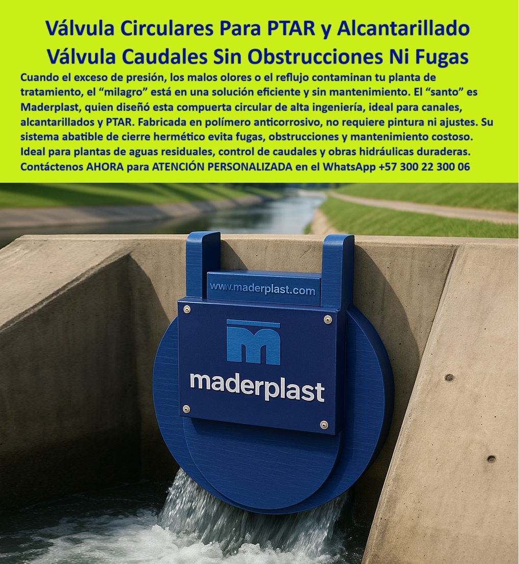 Charnelas Compuertas Válvulas Circulares Redondas Tubería Gran Diámetro Maderplast 0 Válvula plantas de tratamiento Obras de alcantarillado paso a paso instalación chapaletas Control de caudal en canales instalación Ptar 01 La imagen muestra una compuerta circular hidráulica de gran diámetro, de color azul intenso, firmemente instalada en un canal de concreto con flujo constante de agua tratada. Se trata de una válvula circular plástica en desagüe, diseñada para operar en entornos industriales y sistemas PTAR sin necesidad de energía, sin presión adicional y sin partes metálicas expuestas. El diseño tipo charnela abatible permite que la tapa se abra por presión del flujo y se cierre automáticamente por gravedad, sellando el paso de forma unidireccional y evitando fugas, reflujo, obstrucciones y malos olores en sistemas de alcantarillado sanitario o plantas de tratamiento de aguas residuales. - Fabricada por Maderplast en polímero técnico anticorrosivo, esta válvula hidráulica redonda de alta eficiencia no requiere mantenimiento constante, no se oxida, no se deforma y es inmune al ataque químico o a la radiación UV. Su color azul y diseño robusto no solo destacan visualmente como señal de intervención técnica de alto estándar, sino que evidencian que esta es una compuerta hidráulica azul para canales pensada para durar más de 20 años en funcionamiento continuo, sin fallas ni reemplazos. - La válvula circular de cierre automático representa una solución definitiva para el control de caudales en canales de concreto PTAR, especialmente en instalaciones donde no es viable incluir motores, bombas o piezas de acero inoxidable por sus altos costos de operación. Al no tener piezas móviles metálicas ni sellos complejos, esta compuerta circular sin mantenimiento evita el riesgo de taponamientos, vandalismo o desgaste prematuro, permitiendo que las empresas de acueducto y las plantas de tratamiento trabajen con confiabilidad hidráulica absoluta. - Quien busca una válvula circular para caudales variables o para aguas residuales tratadas, encuentra en esta solución Maderplast la mejor alternativa frente a sistemas antiguos metálicos que se traban, se corroen y no requieren lubricación frecuente. Esta compuerta circular sin partes metálicas ha sido diseñada específicamente para funcionar en entornos sanitarios, donde el control preciso del caudal y la protección contra retornos contaminantes es clave para evitar daños a la red o emergencias ambientales. - Además, esta válvula circular antirretorno para PTAR cumple su función incluso en condiciones de flujo irregular o niveles variables de agua, gracias a su sistema abatible inteligente y al sello hermético que se genera por contacto directo con la estructura de concreto. De hecho, este tipo de válvula hidráulica sin óxido es ampliamente adoptada en proyectos de modernización de redes de saneamiento, en obras de alcantarillado paso a paso, instalación chapaletas, y en la expansión de sistemas rurales o urbanos que buscan eficiencia operativa con bajo costo de mantenimiento. - Cada vez más ingenieros, contratistas y alcaldías eligen esta válvula-plástica-antirretorno no solo por su capacidad técnica, sino por su facilidad de instalación, ya que no requiere maquinaria pesada, ni sistemas eléctricos ni calibraciones posteriores. Solo se ancla, se verifica su libertad de movimiento, y queda lista para proteger el sistema. Es por ello que también se reconoce como una compuerta circular para canal sin obstrucciones, una herramienta práctica y eficaz para quienes buscan resultados concretos en control de caudal en canales instalación PTAR 0. - ¿Qué compuerta funciona sin energía ni presión en un canal industrial o sanitario? Esta es la respuesta visible: una válvula circular plástica para alcantarillado, diseñada para actuar con precisión técnica y simplicidad operativa. Y es precisamente esa combinación la que convierte esta compuerta circular instalada en canal de concreto en una de las soluciones más duraderas, confiables y sostenibles de la infraestructura hidráulica moderna. - Con esta tecnología, Maderplast transforma los sistemas hidráulicos tradicionales en soluciones inteligentes que no requieren operadores, que pueden ser inspeccionadas visualmente o incluso con drones, y que garantizan sellado total, sin fugas, sin óxido y sin fallas. Porque cuando se trata de proteger un canal de aguas residuales, el error no es una opción: lo que necesitas es una válvula redonda sin energía ni presión, que actúe sola, con eficiencia, y que dure décadas