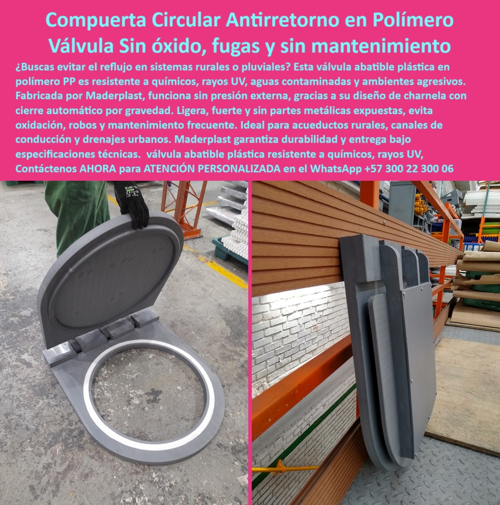 Fábrica De Charnelas Catálogo Brochure Tamaños Medidas precios APU Maderplast 0 compuerta abatible sin óxido para conducción rural compuerta polímero agua sistema anti retorno para aguas lluvias válvula plástica Ptar PP 01 Compuerta Circular Abatible Antirretorno Maderplast en Polímero PP – Válvula Sin Óxido, Sin Presión y Sin Mantenimiento Para Conducciones Rurales y Pluviales, - La imagen nos presenta una innovadora compuerta circular abierta sin partes metálicas, fabricada 100% en polímero técnico PP, con diseño abatible para conducción de aguas en sistemas rurales, drenajes agrícolas o canales pluviales sin presión. Esta charnela circular anticorrosiva plástica, desarrollada por Maderplast, combina ingeniería de precisión, resistencia extrema y durabilidad superior para convertirse en la solución definitiva en obras hidráulicas de bajo costo y alto rendimiento técnico. - En la fotografía, se observa el cuerpo principal de la válvula-circular-polímero completamente abierta, lista para ser instalada en una infraestructura de drenaje sin energía, operando únicamente por presión hidráulica natural. Gracias a su tapa de cierre automático por gravedad, la válvula garantiza un flujo unidireccional confiable, evitando fugas, reflujos y contaminación por retorno de aguas servidas o contaminadas. Esta compuerta-cierre-automática es ideal para zonas rurales sin acceso a electricidad, donde se exige una válvula sin mantenimiento para aguas pluviales o aguas de riego tecnificado. - El diseño sin componentes metálicos elimina la oxidación, la corrosión y los problemas típicos de las válvulas convencionales. Por eso, esta válvula antirretorno plástica para lluvias es altamente recomendada en obras sanitarias rurales, canalizaciones agrícolas, zonas con alta exposición a químicos y sistemas de agua contaminada. Su resistencia a rayos UV, impacto físico y agentes químicos la convierten en una de las opciones más seguras y sostenibles del mercado. - En la misma imagen, se aprecia un ambiente industrial organizado donde múltiples unidades de esta válvula abatible gris sobre piso industrial se encuentran almacenadas, listas para despacho inmediato. Esta capacidad de producción en serie garantiza tiempos de entrega cortos bajo especificaciones técnicas personalizadas. Las unidades están preparadas para condiciones de trabajo extremo, siendo parte de un sistema antirreflujo en polímero técnico de alto desempeño hidráulico y estructural. - Esta compuerta hidráulica liviana sin óxido, pensada para drenajes pluviales sin presión, es además una solución ecológica. Su peso reducido facilita la manipulación sin herramientas pesadas ni maquinaria, por lo que puede instalarse con mano de obra básica en zonas rurales o agrícolas. Esta tecnología de compuerta plástica gris circular industrial, aunque sencilla en apariencia, incorpora décadas de experiencia en válvula plástica sin mantenimiento continuo, lo que la hace perfecta para proyectos que requieren sistemas sin fallas, sin presión y con larga vida útil. - Maderplast la ha probado durante más de 20 años, manteniendo un desempeño impecable en redes sanitarias rurales, estaciones de riego, obras civiles y conducciones de aguas contaminadas, sin pérdidas, sin reemplazos, sin fugas. Y lo más importante: sin mantenimiento técnico. Esto la hace sobresalir como tapa hidráulica abatible sin partes metálicas, siendo mucho más confiable que sus equivalentes metálicas, incluso en entornos agresivos donde la humedad o los químicos deterioran otros materiales. - ¿Buscas una válvula de charnela para tubería sin presión? ¿Necesitas una compuerta-polímero-agua para zonas agrícolas? ¿Te interesa saber cuál es la compuerta más liviana sin óxido y más resistente a condiciones rurales o pluviales? ¿Dónde encuentras tapas hidráulicas sin metal con entrega inmediata y garantía comprobada? La respuesta es una sola: Maderplast. - Contáctenos AHORA para ATENCIÓN PERSONALIZADA en el WhatsApp +57 300 22 300 06 y descubra cómo esta válvula de cierre automático sin presión puede integrarse a su proyecto de drenaje rural, pluvial o agrícola. Nuestro equipo técnico le brinda asesoría directa en selección de modelos, tamaños y condiciones de obra, con respaldo de fábrica y experiencia en campo. Fábrica De Charnelas Catálogo Brochure Tamaños Medidas precios APU Maderplast 0 compuerta abatible sin óxido para conducción rural, - compuerta-polímero-agua, - sistema anti retorno para aguas lluvias, válvula-plástica Ptar PP