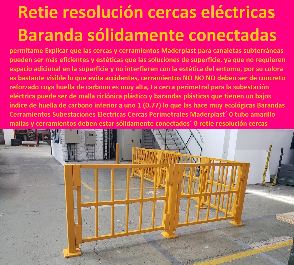 Barandas Cerramientos Subestaciones Eléctricas Cercas Perimetrales Maderplast 0 tubo amarillo mallas y cerramientos deben estar sólidamente conectados 0 Retie resolución no de para cercas eléctricas 0 cerca perimetral mallas de alambre 00   PROVEEDOR DISTRIBUIDOR FABRICANTE DE SUMINISTRO E INSTALACIÓN DE MATERIALES PARA REDES ELÉCTRICAS 0 Tapas Para Cajas De Redes Eléctricas 0 Tapas De Cajas De Acometidas Eléctricas 0 Tapas De Redes Eléctricas Alta Y Media Tensión 0 Pasos Para Pozos De Inspección Eléctricos 0 Pasos Step De Pozos Eléctricos 0 Escaleras De Pozos De Inspección Eléctrica 0 Cerramientos Anti chispa 0 Cerramientos Anti estático 0 Barandas Cerramientos Subestaciones Eléctricas Cercas Perimetrales Maderplast 0 tubo amarillo mallas y cerramientos deben estar sólidamente conectados 0 Retie resolución no de para cercas eléctricas 0 cerca perimetral mallas de alambre 00 
