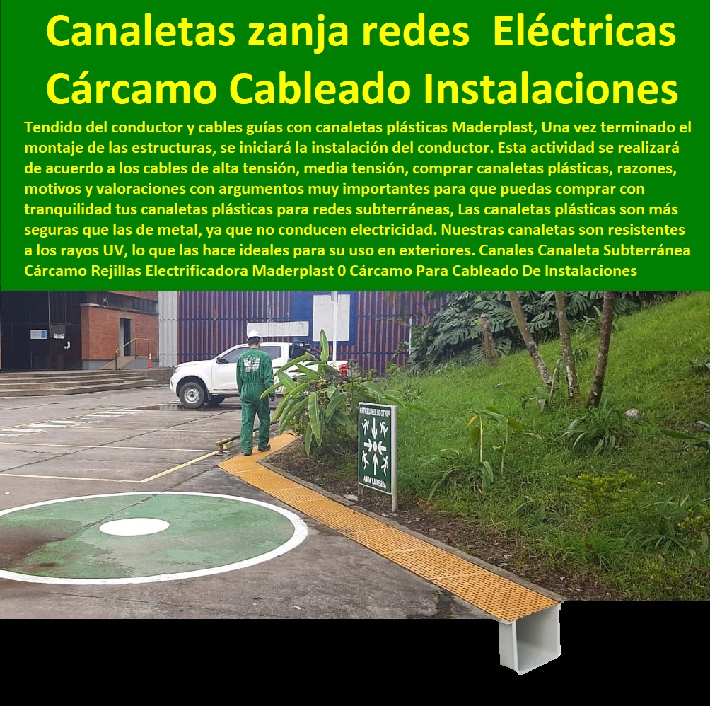 Canales Canaleta Subterránea  PROVEEDOR DISTRIBUIDOR FABRICANTE DE SUMINISTRO E INSTALACIÓN DE MATERIALES PARA REDES ELÉCTRICAS 0 Tapas Para Cajas De Redes Eléctricas 0 Tapas De Cajas De Acometidas Eléctricas 0 Tapas De Redes Eléctricas Alta Y Media Tensión 0 Pasos Para Pozos De Inspección Eléctricos 0 Pasos Step De Pozos Eléctricos 0 Escaleras De Pozos De Inspección Eléctrica 0 Cerramientos Anti chispa 0 Cerramientos Anti estático 0 Cárcamo Rejillas Electrificadora Maderplast 0 Cárcamo Para Cableado De Instalaciones Subterráneas 0 normas técnicas de canal monoblock canales de instalaciones 0 canaletas zanja para las redes de tuberías instalar 0 Canales Canaleta Subterránea Cárcamo Rejillas Electrificadora Maderplast 0 Cárcamo Para Cableado De Instalaciones Subterráneas´ 0 normas técnicas de canal monoblock canales de instalaciones´ 0 canaletas zanja para las redes de tuberías´ instalar´