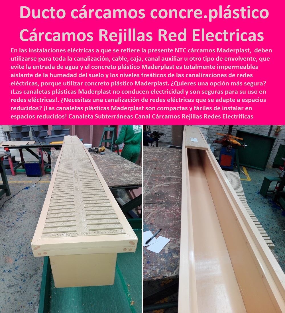 Canaleta Subterráneas Canal Cárcamos Rejillas Redes Electrificas Maderplast 0 Construcción De Canalizaciones Eléctricas 0  PROVEEDOR DISTRIBUIDOR FABRICANTE DE SUMINISTRO E INSTALACIÓN DE MATERIALES PARA REDES ELÉCTRICAS 0 Cerramiento Aislante De Electricidad 0 Cajas De Acometidas Eléctricas 0 Cajas De Redes Eléctricas Subterráneas 0 Cajas Herméticas Para Redes De Alta 0 Cajas Herméticas Para Redes De Baja Tensión Subterráneas 0 Caja Para Medidor Domiciliaria 0 Caja Para Medidores A La Pared 0 Cajas Para Nichos De Medidor 0 Poste De Señalización De Redes Eléctricas 0  Cárcamo De Mantos Freáticos Total Hermetismo 0 instalación en ductos cárcamos en concreto 0 Canaleta Subterráneas 0 Canaleta Subterráneas Canal Cárcamos Rejillas Redes Electrificas Maderplast 0 Construcción De Canalizaciones Eléctricas 0 Cárcamo De Mantos Freáticos Total Hermetismo 0 instalación en ductos cárcamos en concreto 0 Canaleta Subterráneas 0 