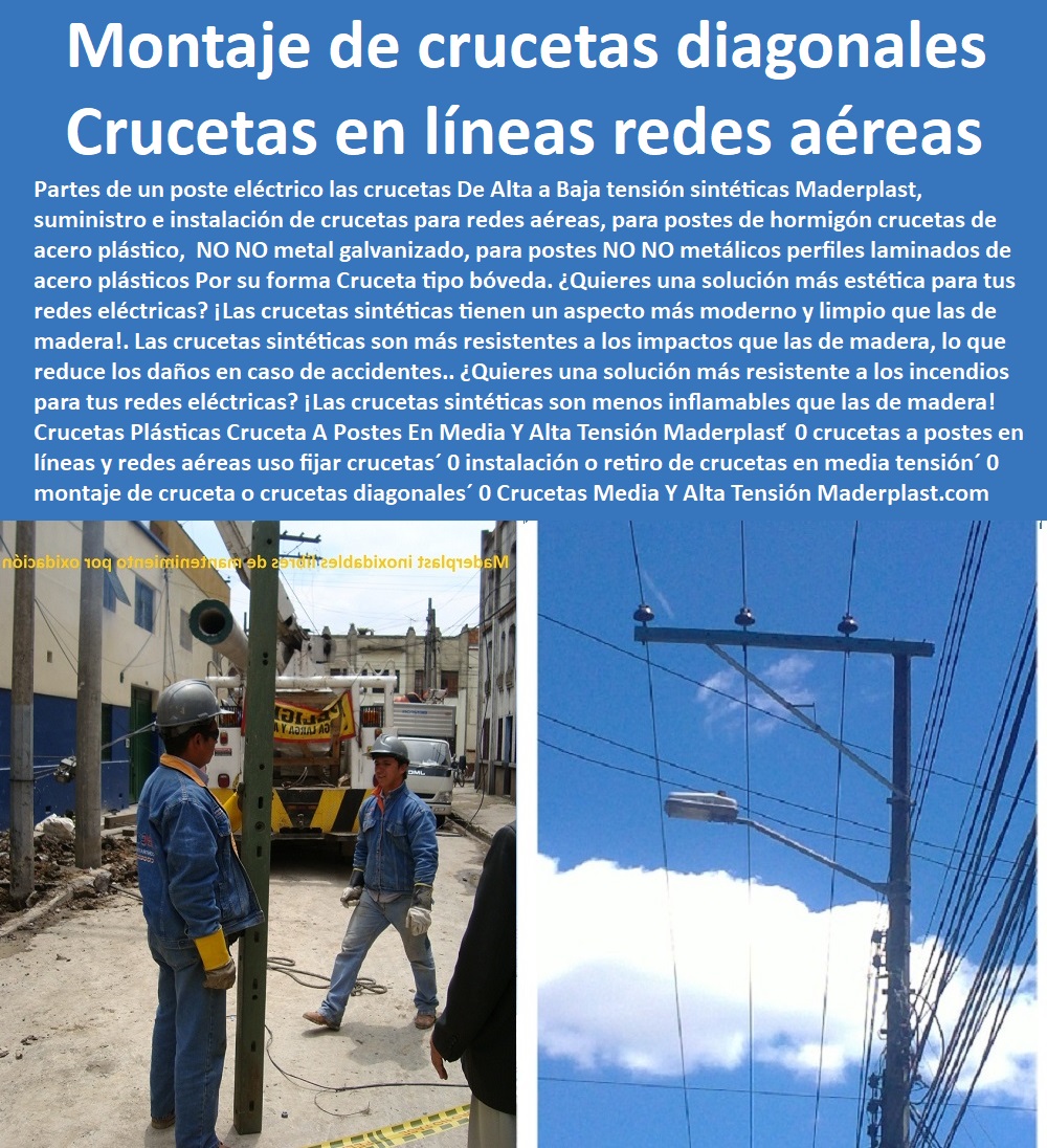 Crucetas Plásticas Cruceta A Postes En Media Y Alta Tensión Maderplast ́ 0 crucetas a postes en líneas y redes aéreas uso fijar crucetas 0 instalación o retiro de crucetas en media tensión 0 montaje de cruceta o crucetas diagonales 0 Crucetas 0  PROVEEDOR DISTRIBUIDOR FABRICANTE DE SUMINISTRO E INSTALACIÓN DE MATERIALES PARA REDES ELÉCTRICAS 0 Cerramiento Aislante De Electricidad 0 Cajas De Acometidas Eléctricas 0 Cajas De Redes Eléctricas Subterráneas 0 Cajas Herméticas Para Redes De Alta 0 Cajas Herméticas Para Redes De Baja Tensión Subterráneas 0 Caja Para Medidor Domiciliaria 0 Caja Para Medidores A La Pared 0 Cajas Para Nichos De Medidor 0 Poste De Señalización De Redes Eléctricas 0  Crucetas Plásticas Cruceta A Postes En Media Y Alta Tensión Maderplast ́ 0 crucetas a postes en líneas y redes aéreas uso fijar crucetas´ 0 instalación o retiro de crucetas en media tensión´ 0 montaje de cruceta o crucetas diagonales´ 0 Crucetas