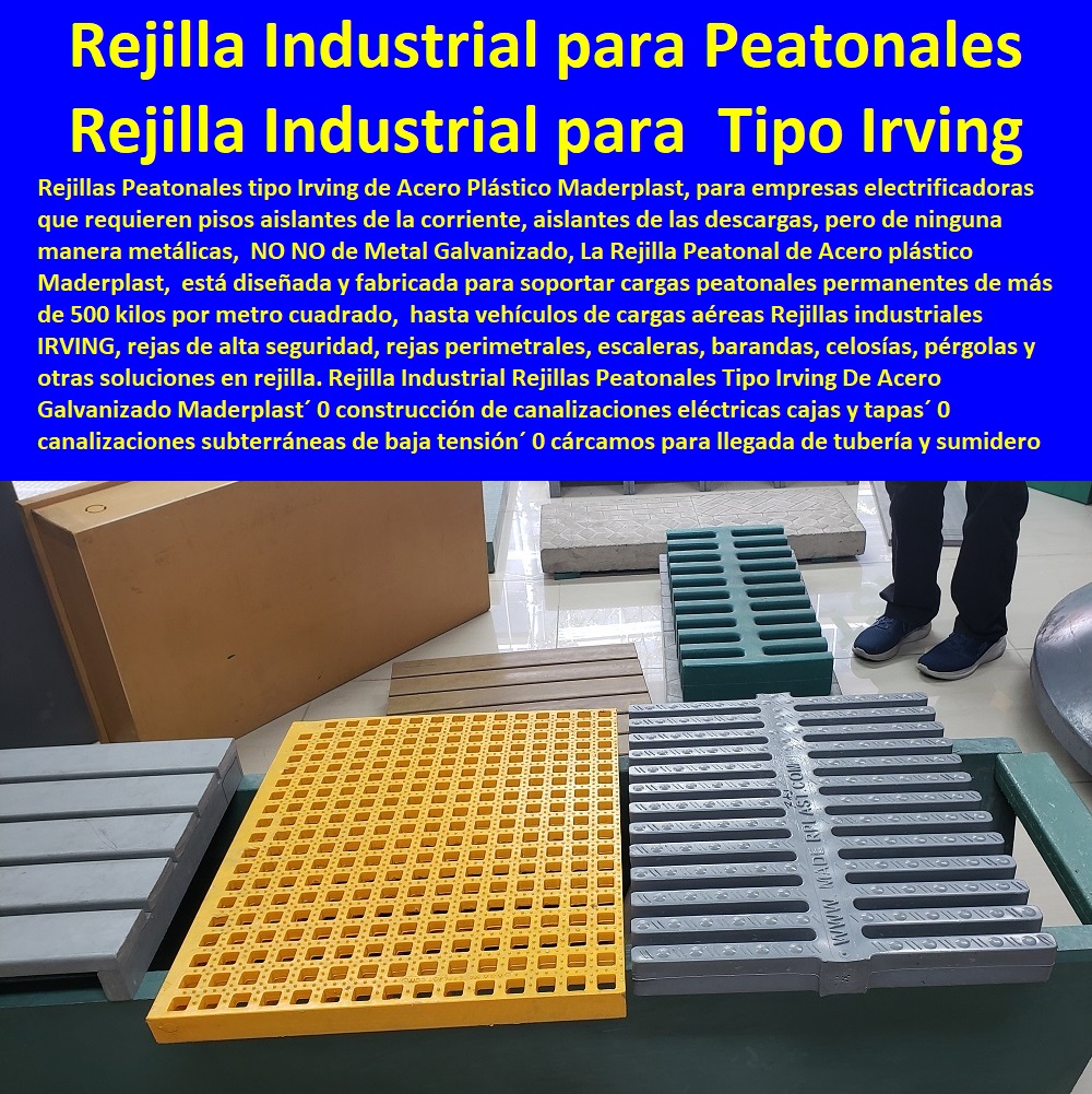 Rejilla Industrial  PROVEEDOR DISTRIBUIDOR FABRICANTE DE SUMINISTRO E INSTALACIÓN DE MATERIALES PARA REDES ELÉCTRICAS 0 Plaquetas De Señalización Canalizaciones Eléctricas 0 Gabinetes De Exteriores 0 Gabinetes Para Tableros Eléctricos 0 Separadores Distanciadores De Cables Del Alta Y Media Tensión 0 Escaleras Aislantes Eléctricas 0 Crucetas De Postes Redes De Alta Y Media Tensión 0 Insonorización De Turbinas Y Plantas Generadoras De Electricidad 0 Charnela Compuerta De 0 Tapas Para Pozos De Inspección Rejillas Peatonales Tipo Irving De Acero Galvanizado Maderplast 0 construcción de canalizaciones eléctricas cajas y tapas 0 canalizaciones subterráneas de baja tensión 0 cárcamos para llegada de tubería y sumidero de aceite Rejilla Industrial Rejillas Peatonales Tipo Irving De Acero Galvanizado Maderplast´ 0 construcción de canalizaciones eléctricas cajas y tapas´ 0 canalizaciones subterráneas de baja tensión´ 0 cárcamos para llegada de tubería y sumidero de aceite´