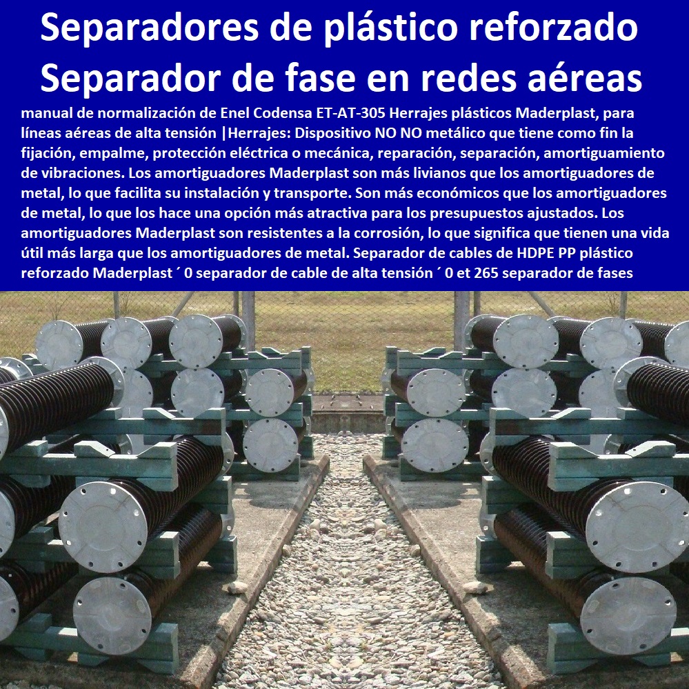 Separador de cables de HDPE PP plástico reforzado Maderplast 0 PROVEEDOR DISTRIBUIDOR FABRICANTE DE SUMINISTRO E INSTALACIÓN DE MATERIALES PARA REDES ELÉCTRICAS 0 Tapas Para Cajas De Redes Eléctricas 0 Tapas De Cajas De Acometidas Eléctricas 0 Tapas De Redes Eléctricas Alta Y Media Tensión 0 Pasos Para Pozos De Inspección Eléctricos 0 Pasos Step De Pozos Eléctricos 0 Escaleras De Pozos De Inspección Eléctrica 0 Cerramientos Anti chispa 0 Cerramientos Anti estático 0  separador de cable de alta tensión 0 et 265 separador de fases en redes aéreas desnudas de mt 0 amortiguador stockbridge precio 0 separadores de fases de Separador 0 Separador de cables de HDPE PP plástico reforzado Maderplast ´ 0 separador de cable de alta tensión ´ 0 et 265 separador de fases en redes aéreas desnudas de mt ´ 0 amortiguador stockbridge precio ´ 0 separadores de fases de Separador ´ 0