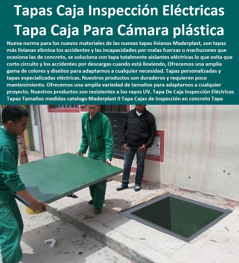 Tapa De Caja Inspección Eléctricas Tapas Tamaños medidas catalogo Maderplast 0 Tapa Cajas de inspección en concreto  PROVEEDOR DISTRIBUIDOR FABRICANTE DE SUMINISTRO E INSTALACIÓN DE MATERIALES PARA REDES ELÉCTRICAS 0 Plaquetas De Señalización Canalizaciones Eléctricas 0 Gabinetes De Exteriores 0 Gabinetes Para Tableros Eléctricos 0 Separadores Distanciadores De Cables Del Alta Y Media Tensión 0 Escaleras Aislantes Eléctricas 0 Crucetas De Postes Redes De Alta Y Media Tensión 0 Insonorización De Turbinas Y Plantas Generadoras De Electricidad 0 Charnela Compuerta De 0 Tapas Para Pozos De Inspección precio 0 Tapa Caja Para Cámara de Inspección caja plástica 0 tapas metálicas para cajas de inspección 0 Tapa de inspección 0 Tapa De Caja Inspección Eléctricas Tapas Tamaños medidas catalogo Maderplast 0 Tapa Cajas de inspección en concreto precio 0 Tapa Caja Para Cámara de Inspección caja plástica 0 tapas metálicas para cajas de inspección 0 Tapa de inspección´ 0