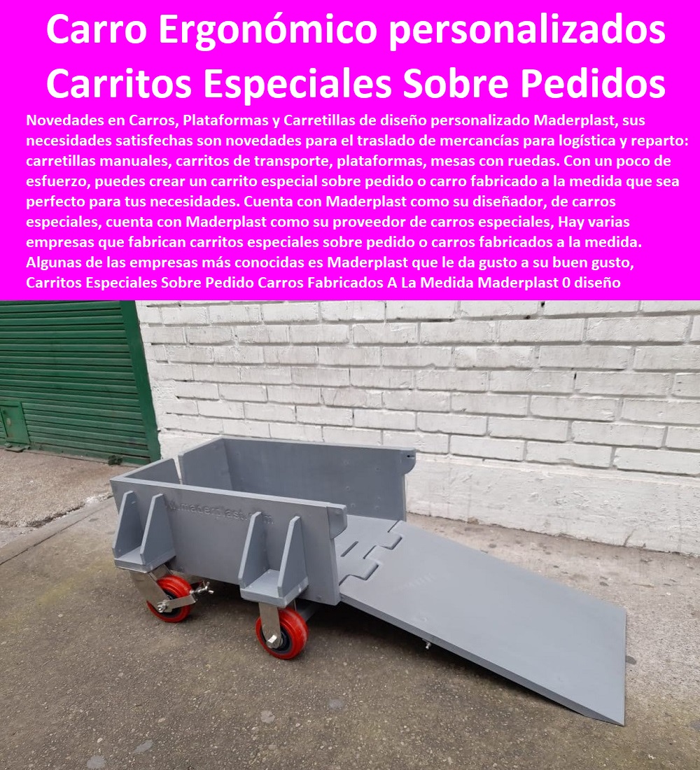 Carritos Especiales Sobre Pedido Carros Fabricados A La Medida Maderplast 0 diseño con rampla carros especializados como los carros 0 Carros de acero y malla distribución 0 FÁBRICA DE CARRITO DE TRANSPORTE MADERPLAST 0 Carretillas Industriales 0 Carro Plataforma 0 Carrito Manual De Carga 0  Carretilla De Carga 0 Carrito De Cocina De 3 Niveles 0 Carro Mini Surtidor De Plástico 0 Carritos Para Bidones. 0 Carretilla Plataforma Tambores 0 Carrito Auxiliar Restaurante 0 Diseño Y Fabricación Cajones 0 Carros Para Canastillas En Acero Inoxidable 0 Carreta Para Carga Canecas 0 Carros De Transporte 0 Zorra Para Transporte 0 Carretas De Carga Plegable 0 Carretilla De Carga Plegable 0 Carros Ergonómicos personalizados De Plástico Fuerte 0 venta de carros 0 Carritos Especiales Sobre Pedido Carros Fabricados A La Medida Maderplast 0 diseño con rampla carros especializados como los carros 0 Carros de acero y malla distribución 0 Carros Ergonómicos´ personalizados  De Plástico Fuerte 0 venta de carros