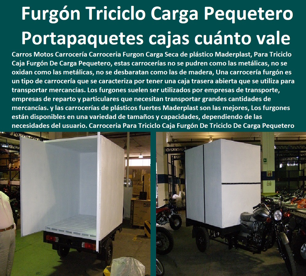 Carroceria Para Triciclo Caja Furgón De Triciclo De Carga Pequetero Maderplast 0 Caja carrocería furgón de Carros Motos 0 portapaquetes cajas de cuánto vale un triciclo de carga 0 Carritos triciclos y Puntos de venta móviles 0 carrocería liviana  Carroceria Para Triciclo Caja Furgón De Triciclo De Carga Pequetero Maderplast 0FÁBRICA DE CARRITO DE TRANSPORTE MADERPLAST 0 Carretillas Industriales 0 Carro Plataforma 0 Carrito Manual De Carga 0  Carretilla De Carga 0 Carrito De Cocina De 3 Niveles 0 Carro Mini Surtidor De Plástico 0 Carritos Para Bidones. 0 Carretilla Plataforma Tambores 0 Carrito Auxiliar Restaurante 0 Diseño Y Fabricación Cajones 0 Carros Para Canastillas En Acero Inoxidable 0 Carreta Para Carga Canecas 0 Carros De Transporte 0 Zorra Para Transporte 0 Carretas De Carga Plegable 0 Carretilla De Carga Plegable 0  Caja carrocería furgón de Carros Motos 0 portapaquetes cajas de cuánto vale un triciclo de carga 0 Carritos  triciclos y Puntos de venta móviles 0 carrocería liviana