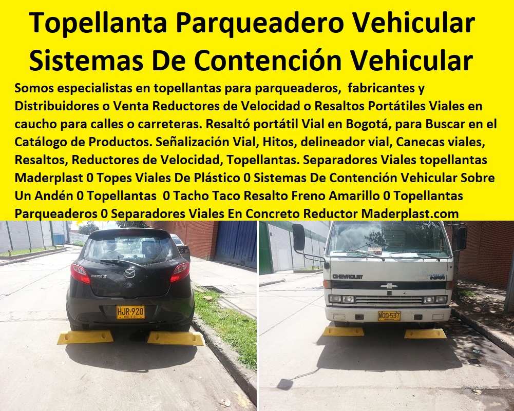 Separadores Viales Topellantas Maderplast 0 Topes Viales De Plástico 0 Sistemas De Contención Vehicular Sobre Un Andén 0 Topellantas 0 Tacho Taco Resalto Freno Amarillo 0 Topellantas Parqueaderos 0 Separadores Viales En Concreto Reductor 0  Separadores Viales Topellantas Maderplast 0 Topes Viales De Plástico 0 Sistemas De Contención Vehicular Sobre Un Andén 0 Topellantas 0 Tacho Taco Resalto Freno Amarillo 0 Topellantas Parqueaderos 0 Separadores Viales En Concreto Reductor 0 
