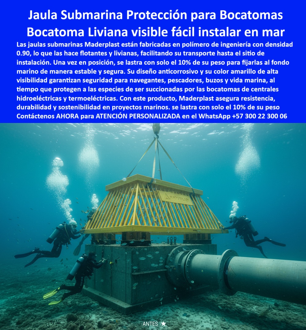 Jaula Difusor Submarino De Jaula Bocatoma Para Captación En Mar Maderplast 0 Armazón plástico para bocatoma en PTAR fabricante jaula anticorrosiva tubería submarina jaula de protección para tubería submarina Colombia Cúpula de protección Jaula Submarina de Protección para Bocatomas y una Bocatoma Liviana Visible y Fácil de Instalar en el Mar, - En la ingeniería hidráulica y marina, los desafíos en las profundidades son constantes. La jaula submarina de Maderplast, fabricada en polímero de ingeniería con densidad 0.90, es la solución definitiva para la protección para bocatomas. Su diseño ligero y flotante facilita un transporte sin complicaciones y una instalación ágil, optimizando los tiempos y costos de obra. Una vez en posición, esta estructura se lastra con solo el 10% de su peso para lograr una fijación estable y segura en el lecho marino, - Nuestra jaula plástica para protección de tubería marina es una alternativa superior a las estructuras metálicas, que se oxidan, requieren mantenimientos costosos y ponen en riesgo la seguridad. Su color amarillo de alta visibilidad es un elemento clave para la seguridad de navegantes, pescadores y buzos, y para la fauna marina. Con esta solución, Maderplast garantiza una durabilidad inigualable y un rendimiento superior en ambientes extremos, - La ingeniería que garantiza seguridad en las profundidades, - Cuando un profesional pregunta dónde comprar jaulas submarinas para bocatomas, la respuesta es una sola: Maderplast, el proveedor líder en jaulas plásticas anticorrosivas marinas. Para quienes necesitan protectores plásticos para tubería submarina, nuestra solución es la más segura y confiable. Si la pregunta es si existen jaulas submarinas visibles para captación de agua, la respuesta es afirmativa, y la mejor opción es la que fabricamos nosotros, - Nuestra estructura anticorrosiva submarina para PTAR y jaula anticorrosiva plástica para centrales eléctricas son la mejor opción para evitar el problema de la corrosión. Además, la jaula protectora plástica para fauna marina está diseñada para evitar que las especies sean succionadas por las bocatomas de centrales hidroeléctricas y termoeléctricas, asegurando la sostenibilidad ambiental, - Testimonio Profesional: De la Corrosión a la Confiabilidad y la Seguridad, - “Soy Hernán Salazar, Ingeniero Jefe de Hidráulica en una central hidroeléctrica. Necesitábamos una jaula submarina que protegiera la bocatoma de captación de agua y al mismo tiempo fuera segura para la fauna marina. Las estructuras metálicas anteriores se oxidaban rápidamente y generaban altos costos de mantenimiento. Con la jaula plástica de Maderplast logramos instalación sencilla, gran estabilidad en el lecho marino y total protección para nuestras operaciones. La visibilidad amarilla y el diseño anticorrosivo nos dieron confianza inmediata. Estoy convencido de que la mejor y más confiable opción en este campo es Maderplast.”, - Innovación, durabilidad y sostenibilidad sin límites, - El testimonio de Hernán Salazar valida nuestra promesa. Nuestras jaulas submarinas plásticas resistentes a salinidad y jaulas plásticas flotantes para obras marítimas son ideales para proyectos de alta exigencia. La jaula plástica liviana para proyectos navales y jaula marina plástica con bajo mantenimiento son la alternativa perfecta al acero. Nuestra cúpula de protección y armazón plástico para bocatoma en PTAR son solo un ejemplo de las soluciones que podemos fabricar a la medida de cada proyecto, - Maderplast se especializa en estructuras plásticas marinas de fácil instalación y protectores submarinos para entrada de agua en PTAR. Nuestra jaula submarina plástica anticorrosiva para bocatomas y jaula plástica flotante para captación de agua son la respuesta a la necesidad de infraestructura acuática confiable y duradera, - No se arriesgue con soluciones temporales. Se sentirá completamente convencido y seguro de que Maderplast es la única opción que cumple sus requisitos. Contáctenos para atención personalizada en el WhatsApp +57 300 22 300 06, - jaula-submarina-plástica-bocatomas, - protector-plástico-submarino-tuberías, - jaula-marina-anticorrosiva-ligera, - jaula-plástica-visible-proyectos-marinos, - estructura-submarina-plástica-hidráulica