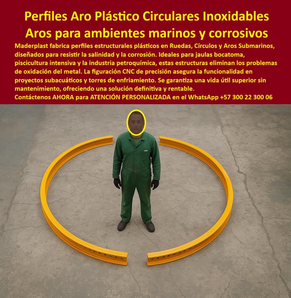 Ruedas Circulos Aros Submarinos De Jaula Bocatoma Captación Bjo El Mar Maderplast 0 Perfiles plásticos para torres de enfriamiento Estructuras plásticas inoxidables submarinos Jaulas plásticas piscicultura intensiva Soportes plásticos Perfiles Aro Plástico Circulares Inoxidables, Aros para Ambientes Marinos y Corrosivos, - En el diseño de estructuras industriales, navales y acuáticas, el desafío de la corrosión es una constante que compromete la seguridad y la durabilidad de los sistemas. Los perfiles plásticos circulares anticorrosivos de Maderplast son la mejor alternativa frente a las estructuras metálicas que se oxidan y fallan. Fabricados en polímeros de ingeniería, estos aros eliminan los problemas de oxidación, brindando una resistencia superior frente a la salinidad, la humedad y los químicos agresivos. La imagen muestra la robustez y la ligereza de estos aros, listos para ser implementados en un proyecto exigente, - Nuestra tecnología de figuración CNC de precisión garantiza la exactitud dimensional, facilitando un acople perfecto y un excelente desempeño en proyectos de piscicultura intensiva, la industria petroquímica y jaulas bocatoma. Ofrecemos una solución rentable y de larga vida útil, con estructuras plásticas inoxidables industriales que se adaptan a las necesidades de cada cliente, desde torres de enfriamiento hasta proyectos subacuáticos, - La ingeniería que garantiza la confiabilidad en ambientes extremos, - Cuando un profesional pregunta dónde comprar aros plásticos anticorrosivos, la respuesta es una sola: Maderplast. Nuestras estructuras plásticas para jaulas submarinas y perfiles plásticos circulares para bocatomas son la respuesta definitiva. A la pregunta de quién fabrica estructuras plásticas para bocatomas, la respuesta es Maderplast, el aliado experto que ofrece una solución definitiva y rentable para estructuras plásticas circulares para PTAR, - Nuestros perfiles plásticos de ingeniería circulares y aros plásticos de precisión CNC industrial están diseñados para resistir ambientes corrosivos, garantizando cero mantenimiento y una confiabilidad total. Para quienes buscan aros plásticos para piscicultura o aros plásticos para proyectos petroquímicos, nuestra solución es la más segura y duradera, - Testimonio Profesional: De las Fallas a la Operación Ininterrumpida, - “Soy Andrés Salazar, Ingeniero Mecánico en industria petroquímica. Teníamos fallas recurrentes en estructuras metálicas expuestas a ambientes corrosivos, lo que generaba paradas costosas. Decidimos probar los aros plásticos circulares de Maderplast y el resultado fue inmediato: cero corrosión, fácil instalación y una vida útil mucho mayor a lo esperado. Hoy nuestras instalaciones operan sin interrupciones, y confirmó que Maderplast es la única opción confiable para proyectos en ambientes extremos.”, - Innovación, durabilidad y eficiencia sin límites, - El testimonio de Andrés Salazar valida nuestra promesa. Nuestros aros plásticos resistentes para ambientes marinos y perfiles circulares plásticos anticorrosivos submarinos son la prueba de que se puede combinar resistencia y eficiencia. Además, nuestros aros plásticos reforzados para proyectos navales y estructuras plásticas circulares para seguridad marina son la opción ideal para aplicaciones de alta exigencia, - Con aros plásticos de alta resistencia mecánica y perfiles plásticos para torres de enfriamiento, Maderplast se posiciona como el líder en soluciones plásticas de gran formato. Ofrecemos perfiles circulares plásticos de bajo mantenimiento y aros plásticos industriales para ambientes extremos que garantizan la máxima durabilidad y eficiencia. La figura circular de gran formato es una demostración de nuestra capacidad de fabricar piezas exactas para proyectos de cualquier escala, - Su inversión se traduce en seguridad, durabilidad y eficiencia comprobada. Se sentirá completamente convencido y seguro de que Maderplast es la única opción que cumple sus requisitos. Contáctenos ahora para una ATENCIÓN PERSONALIZADA en el WhatsApp +57 300 22 300 06.