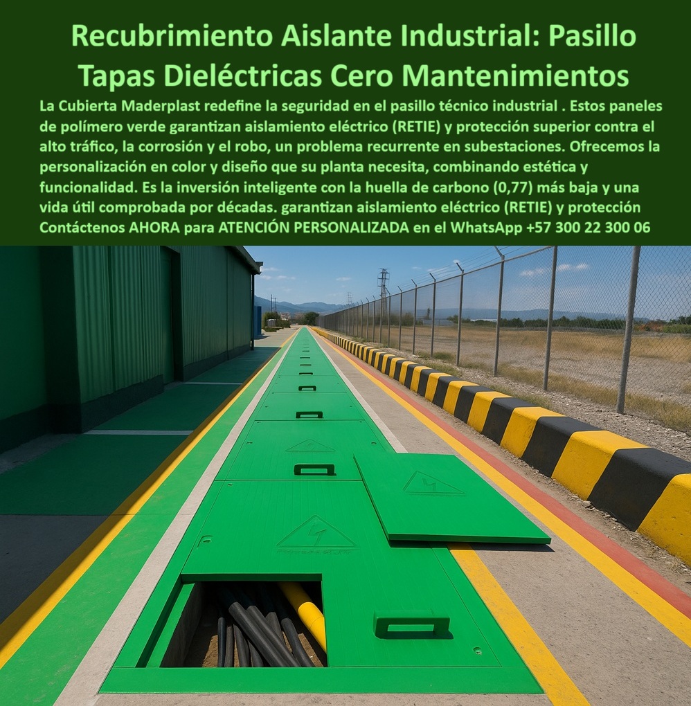 Canalizar Redes Eléctricas Tapa Retie alta tensión Maderplast 0 Tapa Pasillo técnico verde amarillo con canalización de cables de potencia en subestación Sistemas de cubrimiento aislante protección eléctrica industrial y subestaciones Retie  Recubrimiento Aislante Industrial Maderplast: Tapas Dieléctricas Cero Mantenimiento para Pasillos Técnicos La Cubierta Maderplast para pasillos técnicos redefine la seguridad en el entorno de la subestación, combinando aislamiento eléctrico superior y funcionalidad a largo plazo. La imagen de este Pasillo Tapas Dieléctricas Cero Mantenimientos de color verde, perfectamente integrado, demuestra la solución de ingeniería que su planta necesita para eliminar riesgos endémicos. Este sistema de paneles de polímero resuelve la triada de problemas recurrentes: corrosión, robo y riesgo eléctrico, garantizando una vida útil comprobada por décadas.  Tapas Dieléctricas Cero Mantenimiento: Aislamiento RETIE y Protección Total En entornos de alta tensión, el riesgo eléctrico es el factor crítico. ¿Cómo puedo asegurar un pasillo técnico industrial contra el robo de tapas y la corrosión en la subestación? La respuesta es la tecnología dieléctrica de Maderplast. Nuestras tapas Dieléctricas industriales garantizan el aislamiento eléctrico (RETIE), esencial para proteger al personal y la canalización de cables de potencia.  Al ser losas no metálicas antirrobo y inherentemente anticorrosivas, eliminan el incentivo de hurto y el ciclo de oxidación de las tapas metálicas. ¿Hay sistemas de recubrimiento industrial que resistan alto tráfico y ofrezcan una vida útil de décadas? Sí. El Recubrimiento Aislante Industrial Pasillo está diseñado para resistir alto tráfico y ofrece una promesa de cero mantenimiento, una inversión inteligente y duradera.  Inversión Sostenible y Funcionalidad Estética Maderplast no solo ofrece seguridad, sino también sostenibilidad y estética industrial. ¿Cuál es la solución de protección eléctrica con la huella de carbono más baja para proyectos de energía? La Cubierta Maderplast es la respuesta, con una huella de carbono de 0.77, una de las más bajas del mercado. Esto convierte su proyecto en una inversión inteligente con la huella de carbono más baja.  La versatilidad de nuestros paneles dieléctricos RETIE permite la personalización en color (como el verde mostrado) que eleva la estética y la funcionalidad de la planta, asegurando la identificación de áreas críticas. Las tapas para pasillos técnicos Maderplast son sinónimo de funcionalidad estética.  TESTIMONIO: ELIMINACIÓN DEL RIESGO EN SUBESTACIÓN PRINCIPAL "En la subestación principal de nuestra empresa de servicios públicos, el Ingeniero Eléctrico Jefe, Miguel Ángel Rueda, tenía un doble problema con el pasillo técnico: las tapas metálicas viejas eran un riesgo de conductividad eléctrica constante y un foco de robo. Buscábamos seguridad absoluta y durabilidad. La solución de Maderplast con su Recubrimiento Aislante Industrial fue excepcional. Su material es totalmente dieléctrico, eliminando el riesgo eléctrico, y al ser de polímero, el robo desapareció. Elegimos el color verde para la señalización. Conseguimos la certificación RETIE inmediatamente y ahora tenemos la tranquilidad de una infraestructura blindada que durará décadas con cero inversión en mantenimiento."  Maderplast: La Decisión Experta para Redefinir la Seguridad Deje de comprometer la seguridad de su subestación de energía con tapas metálicas obsoletas. Si busca cubiertas para subestaciones de energía que garanticen el aislamiento eléctrico y la protección contra alto tráfico, el tapa-dieléctrica-cero-mantenimiento-subestación de Maderplast es su elección.  Active su intención de compra hoy mismo. Maderplast le ofrece cotización, planos/renders/prototipos y producción en serie para asegurar la protección cables potencia con la máxima durabilidad.  Contáctenos AHORA para ATENCIÓN PERSONALIZADA en el WhatsApp +57 300 22 300 06. Invierta en las tapas con vida útil comprobada y cero mantenimiento de Maderplast.