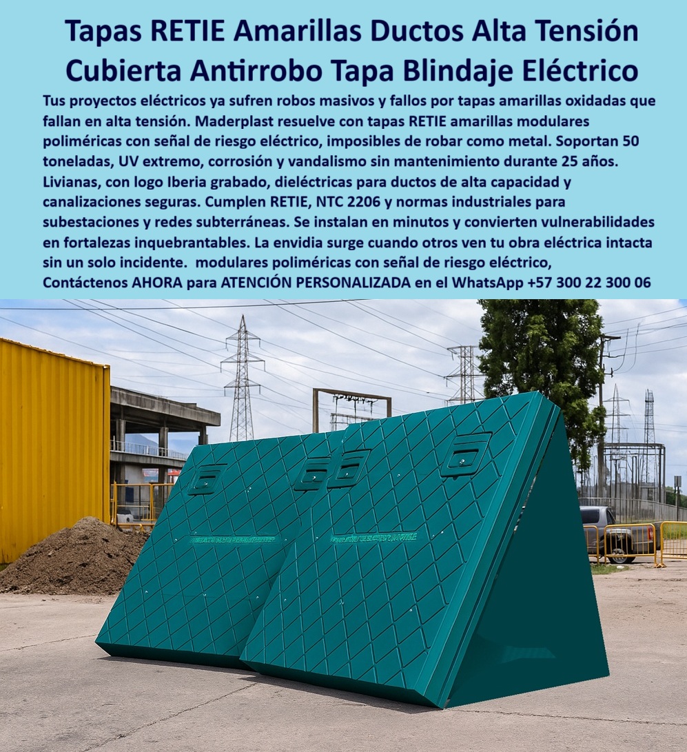 Cubiertas Tapas industriales Tapa alta tensión Retie Maderplast 0 tapa amarilla con señal de riesgo eléctrico Tapas amarillas con logo Industrias Iberia Cubiertas industriales amarillas para ductos eléctricos y canalizaciones de alta capacidad 0  Tapa Blindaje Eléctrico Polimérica Maderplast: Cubierta Antirrobo y Cumplimiento RETIE para Alta Tensión Los proyectos eléctricos de alta tensión ya no tienen por qué sufrir robos masivos ni fallas por tapas oxidadas. La Cubierta Antirrobo Tapa Blindaje Eléctrico Maderplast es la solución que convierte vulnerabilidades en fortalezas inquebrantables. La imagen muestra este diseño blindado en un color azul verdoso (Teal), ilustrando la capacidad de Maderplast para personalizar el color, aunque el sistema está diseñado para incorporar la señal de riesgo eléctrico permanente requerida. Este producto resuelve con contundencia la necesidad de seguridad en subestaciones y redes subterráneas.  Tapa Blindaje Eléctrico: Imposible de Robar, Imposible de Corroer La Cubierta Antirrobo Maderplast utiliza un material polimérico avanzado que la hace imposible de robar como metal y totalmente inmune a la corrosión y al UV extremo. Esto es un blindaje eléctrico industrial que garantiza la integridad de su obra sin un solo incidente. ¿Cómo puedo proteger cables de alta tensión del robo masivo y las fallas por oxidación en ductos? Elija la tecnología de Maderplast y asegure una protección dieléctrica superior con cero mantenimiento por 25 años. Esta tapa-retie-blindaje-eléctrico-alta-tensión es la única que resiste el vandalismo en entornos críticos.  Nuestras tapas estructurales de alta tensión son losas poliméricas 50 toneladas que, a pesar de ser tapas ligeras alta resistencia, cumplen con las exigencias de carga más estrictas. Son Dieléctricas, diseñadas para ductos de alta capacidad, y se instalan en minutos.  Cumplimiento Normativo Absoluto: RETIE y NTC 2206 La seguridad eléctrica no es negociable. ¿Necesito tapas de canalización que cumplan RETIE y NTC 2206 y soporten 50 toneladas? La Tapa Blindaje Maderplast cumple rigurosamente con ambas normativas, ofreciendo un blindaje eléctrico certificado para canalizaciones seguras. El proveedor de tapas Dieléctricas Maderplast garantiza que sus cubiertas para proyectos eléctricos están certificadas para operar bajo los estándares más altos. Al contar con tapas con durabilidad probada y un diseño modular, usted garantiza que su infraestructura cumple hoy y lo hará por las próximas dos décadas y media.  Maderplast convierte sus ideas en piezas reales a medida, con la opción de logo grabado que asegura la trazabilidad y la marcación institucional permanente.  TESTIMONIO: SEGURIDAD Y CERO MANTENIMIENTO POR 25 AÑOS "En nuestro centro de distribución de energía, el Gerente de Infraestructura, Daniel Gómez, vivía la frustración del robo de tapas metálicas y la corrosión que nos obligaba a reemplazar los accesos cada pocos años, comprometiendo el blindaje eléctrico. La instalación de la Cubierta Antirrobo Maderplast resolvió estos problemas de forma radical. Su diseño modular y polimérico eliminó el robo y nos dio una protección RETIE superior a cualquier metal. Con una resistencia probada de 50 toneladas y la garantía de 25 años sin mantenimiento, nuestra obra eléctrica está blindada y se convirtió en la envidia de la zona, por su integridad y por su cumplimiento normativo absoluto."  Maderplast: La Inversión Inquebrantable que Genera Envidia Si busca la inversión más segura y tapas que eliminan fallas en su blindaje eléctrico industrial, las tapas retie alta tensión Maderplast son la única elección. La envidia surge cuando otros ven tu obra eléctrica intacta sin un solo incidente.  Active su intención de compra hoy mismo. Le ofrecemos cotización, planos/renders/prototipos y producción en serie con el compromiso de que sus cubiertas inquebrantables superarán cualquier expectativa de durabilidad y seguridad.  Contáctenos AHORA para ATENCIÓN PERSONALIZADA en el WhatsApp +57 300 22 300 06. Tome la decisión de blindar su proyecto eléctrico contra el robo y la corrosión.