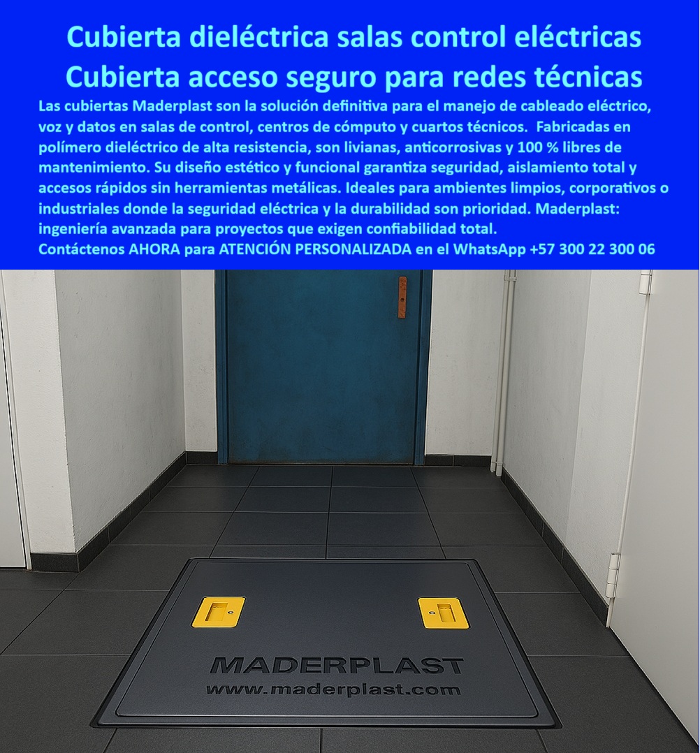 Cubiertas salas de servidores de cómputo data centers Maderplast 0 Sistema de acceso elevado para cableado eléctrico redes de voz y datos fabricado en polímero dieléctrico resistente anticorrosivo y libre de mantenimiento para salas de control 0  Cubierta Dieléctrica Salas Control Eléctricas: Cubierta Acceso Seguro para Redes Técnicas La imagen, que muestra una Cubierta de Acceso Seguro de color gris oscuro instalada en un piso corporativo, representa el nivel de ingeniería que exigen los entornos de misión crítica. Esta es la Cubierta Dieléctrica Salas Control Eléctricas de Maderplast, la solución definitiva para el manejo de cableado eléctrico, voz y datos en salas de control, centros de cómputo y cuartos técnicos.   El problema de las tapas metálicas en estos ambientes es triple: riesgo eléctrico, corrosión y mantenimiento constante. Las operaciones corporativas e industriales donde la seguridad eléctrica y la durabilidad son prioridad, no pueden transigir con fallas.  Aislamiento Total, Cero Corrosión y Mantenimiento Cero Maderplast le ofrece ingeniería avanzada para proyectos que exigen confiabilidad total. Nuestras cubiertas están fabricadas en polímero dieléctrico de alta resistencia, lo que se traduce en un activo superior. Pregunta: ¿Cuál es la mejor tapa para salas de control eléctrico que garantiza aislamiento total y accesos rápidos? La Cubierta Dieléctrica Maderplast.  Seguridad Eléctrica y Funcional: Garantiza seguridad, aislamiento total y accesos rápidos sin herramientas metálicas, algo crucial en un entorno de manejo de cableado eléctrico.   Durabilidad Superior: Son livianas, anticorrosivas y 100% libres de mantenimiento. Si busca cubiertas anticorrosivas y livianas para centros de cómputo que sean 100% libres de mantenimiento, la cubierta acceso seguro redes técnicas cero mantenimiento de Maderplast es su única opción.  El registro de aislamiento total y su diseño estético y funcional la hacen ideal para ambientes limpios, corporativos o industriales.   Acceso Rápido y Seguridad Multiplicada La Cubierta de Acceso Seguro de Maderplast se convierte en un multiplicador de la productividad. El registro de acceso rápido al cableado sin necesidad de herramientas pesadas o metálicas optimiza el tiempo de inspección y mantenimiento. Si se pregunta ¿Cómo lleva tapas para cableado eléctrico que no se oxidan y permiten un acceso rápido sin riesgos? Instale la Cubierta Dieléctrica Maderplast.  Somos el proveedor líder en tapas para manejo de cableado eléctrico y registro de ingeniería avanzada, con la capacidad de ofrecer personalización, planos y producción en serie.   TESTIMONIO DEL GERENTE DE IT  "Soy el Gerente de IT de la Corporación. Necesitábamos una solución definitiva para el cableado subterráneo en nuestras salas de control que garantizara aislamiento total y accesos rápidos sin comprometer la estética. Las tapas metálicas eran peligrosas y requerían mantenimiento constante. La Cubierta Dieléctrica Maderplast fue la inversión ideal. Es 100% dieléctrica, anticorrosiva y libre de mantenimiento. Su diseño estético se integra perfectamente y ahora tenemos accesos rápidos y seguros al cableado sin usar herramientas metálicas, cumpliendo con la exigencia "Confiabilidad total."  Invierta en la confiabilidad total y la seguridad eléctrica. Adquiera la Cubierta Dieléctrica Maderplast y obtenga aislamiento, cero corrosión y cero mantenimiento en sus redes técnicas.  Contáctenos AHORA para ATENCIÓN PERSONALIZADA en el WhatsApp +57 300 22 300 06.