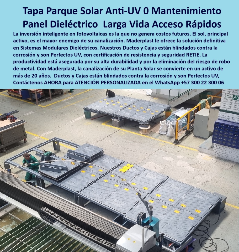 Ductos Canal Tapas Cajas Retie Parques Solares Rayos Uv Maderplast 0 Cubiertas Plantas de Energía Solar tapaderas industriales para protección de cableado eléctrico y canalización de energía solar Tapas amarillas de alta visibilidad perfectas UV Tapa Parque Solar Anti-UV Maderplast: Panel Dieléctrico Larga Vida, Acceso Rápido, 0 Mantenimiento La Tapa Parque Solar Anti-UV Maderplast es la inversión inteligente en fotovoltaicas: una solución que no genera costos futuros. El principal activo de su Planta Solar —el sol— es el mayor enemigo de la canalización por la degradación UV y la corrosión. La imagen presenta nuestro sistema de Paneles Eléctricos modulares, un diseño de acceso rápido que se convierte en la solución definitiva.  Blindaje Solar: Perfecto UV, Cero Corrosión, Cero Robo El experto en fotovoltaica necesita ductos y cajas que garanticen la productividad a largo plazo. ¿Cómo puedo proteger la canalización eléctrica de mi parque solar de la degradación por rayos UV y la corrosión? Nuestros Ductos y Cajas fotovoltaicos están blindados contra la corrosión y son Perfectos UV, resolviendo el problema de durabilidad de raíz. Las cubiertas poliméricas perfectas UV garantizan la larga vida de la infraestructura.  El sistema modular de Maderplast es no metálico, lo que lo convierte en una cubierta no metálica antirrobo. ¿Hay cajas de registro para plantas fotovoltaicas que eliminen el riesgo de robo de metal? Sí. La Tapa Parque Solar Anti-UV elimina el riesgo de robo de metal, asegurando que la canalización de su planta solar se convierta en un activo, no en un generador de pasivos.  Panel Dieléctrico: Cumplimiento RETIE y Larga Vida Útil La seguridad y la eficiencia son innegociables. El Panel Dieléctrico Larga Vida garantiza la máxima seguridad RETIE y cero fallas eléctricas. Necesito paneles eléctricos modulares para cableado solar con cero mantenimiento y cumplimiento RETIE. Maderplast ofrece cubiertas cero mantenimiento solar por más de 20 años, asegurando una inversión inteligente y sin requerir intervenciones costosas. El diseño de paneles de acceso rápidos de inspección facilita las revisiones sin comprometer la seguridad.  Maderplast convierte sus ideas en piezas reales a medida, con procesos industriales controlados y la experiencia en plásticos técnicos que garantiza un producto estructural y estético, ideal para tapas para cableado solar.  TESTIMONIO: INVERSIÓN INTELIGENTE CON CERO COSTOS FUTUROS "En la construcción del megaparque solar 'Horizonte Verde', el Jefe de Ingeniería Eléctrica, Leonardo Ortiz, sabía que las tapas de canalización convencionales se degradaron por el UV intenso y el riesgo de robo era alto, generando costos futuros. Decidimos usar los Sistemas Modulares Dieléctricos Maderplast. El resultado fue inmediato: instalación rápida, cero riesgo de robo y la certeza de que las cajas y ductos están blindados contra la corrosión y son Perfectos UV. Su promesa de más de 20 años con cero mantenimiento convirtió la canalización en un activo a largo plazo, demostrando que fue la inversión más inteligente en la fase de infraestructura."  Maderplast: El Acceso que Convierte su Canalización en un Activo Si busca cubiertas para redes fotovoltaicas y tapas estructurales solares que garanticen la máxima durabilidad y cubiertas que no generan costos, la tapa-parque-solar-anti-UV-cero-mantenimiento es la única elección lógica.  Active su intención de compra hoy mismo. Solicite su cotización, pida planos/renders/prototipos y asegure la protección de su Planta de Energía Solar con la tecnología líder.  Contáctenos AHORA para ATENCIÓN PERSONALIZADA en el WhatsApp +57 300 22 300 06. Invierta en la productividad y la larga vida del sistema Maderplast.  Ductos Canal Tapas Cajas Retie Parques Solares Rayos Uv Maderplast 0 Cubiertas Plantas de Energía Solar tapaderas industriales para protección de cableado eléctrico y canalización de energía solar Tapas amarillas de alta visibilidad perfectas UV
