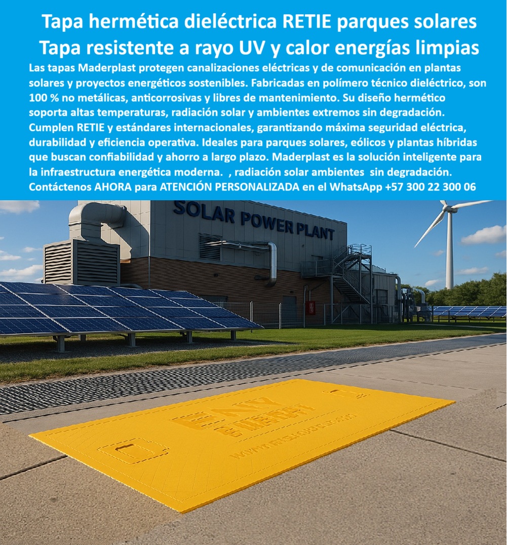 Ductos Canal Tapas Cajas Retie Parques Solares Rayos Uv Maderplast 0 Cubiertas seguras canalizaciones eléctricas RETIE Cubiertas herméticas resistentes al calor y radiación UV Protegen redes eléctricas y de comunicación bajo norma RETIE proyecto Tapa Hermética Dieléctrica RETIE Parques Solares Maderplast: Tapa Resistente a Rayo UV y Calor La Tapa Hermética Dieléctrica Maderplast es la solución inteligente para la infraestructura energética moderna, protegiendo canalizaciones eléctricas y de comunicación en proyectos energéticos sostenibles. La imagen muestra esta tapa de gran formato en una Planta de Energía Solar, un entorno de radiación solar ambientes sin degradación y calor extremos, donde su color amarillo intenso asegura la visibilidad. El dolor de cabeza recurrente —la degradación por rayo UV y calor— es eliminado de su operación.  Polímero Dieléctrico: 100% No Metálica, Anticorrosiva y Hermética La Tapa Hermética Maderplast es la inversión que buscan quienes priorizan la confiabilidad y ahorro a largo plazo. ¿Cómo protejo mi canalización eléctrica de alta temperatura y radiación UV en un parque solar? Fabricada en polímero técnico dieléctrico 100 por ciento no metálico, esta tapa es inherentemente anticorrosiva y elimina el riesgo eléctrico y de robo.  Nuestro diseño de cubiertas con diseño hermético soporta altas temperaturas y radiación solar sin degradación. ¿Hay tapas herméticas para canalizaciones eléctricas que funcionen en ambientes extremos sin degradación? Sí. La Tapa Hermética Parques Solares es ideal para parques solares, eólicos y tapas plantas híbridas, asegurando la eficiencia operativa en cualquier cubiertas para ambientes extremos.  Máxima Seguridad Eléctrica y Ahorro a Largo Plazo El cumplimiento de la normativa es absoluto. La Tapa Hermética Dieléctrica RETIE cumple rigurosamente RETIE y estándares internacionales, garantizando máxima seguridad eléctrica y durabilidad. ¿Cuál es la solución más confiable para proteger redes solares que asegure ahorro a largo plazo? Su durabilidad y cero degradación prueban que Maderplast es la cubierta de infraestructura moderna que asegura el ahorro a largo plazo. La protección de la comunicación también está garantizada.  Maderplast convierte sus ideas en piezas reales a medida, con la experiencia en plásticos técnicos que garantiza un producto estructural y estético, libre de tapas que no se oxidan.  TESTIMONIO: CUMPLIMIENTO RETIE Y EFICIENCIA EN 'DESIERTO VIVO' "En la planta solar 'Desierto Vivo', el Gerente de Eficiencia Operativa, Ing. Diana Ríos, sabía que el UV intenso y las altas temperaturas destruirían cualquier tapa plástica convencional o metálica, comprometiendo la certificación RETIE. La solución de Maderplast fue la Tapa Hermética Dieléctrica. Su material es 100% no metálico y anticorrosivo, y está diseñado específicamente para soportar el calor y la radiación solar sin degradación, algo que ninguna otra tapa ofrecía. Esto nos garantizó la máxima seguridad eléctrica, el cumplimiento de estándares internacionales y una eficiencia operativa que asegura el ahorro a largo plazo."  Maderplast: La Inversión Inteligente para la Energía Moderna Si busca tapas Dieléctricas retie y cubiertas resistentes a rayo UV que ofrecen tapas anticorrosivas calor y cubiertas para energías limpias con la máxima confiabilidad, la tapa-hermética-retie-parques-solares es la única elección.  Active su intención de compra hoy mismo. Solicite su cotización, pida planos/renders/prototipos y asegure la protección de sus canalizaciones eléctricas con la tecnología líder.  Contáctenos AHORA para ATENCIÓN PERSONALIZADA en el WhatsApp +57 300 22 300 06. Invierta en la máxima seguridad eléctrica y eficiencia de Maderplast.