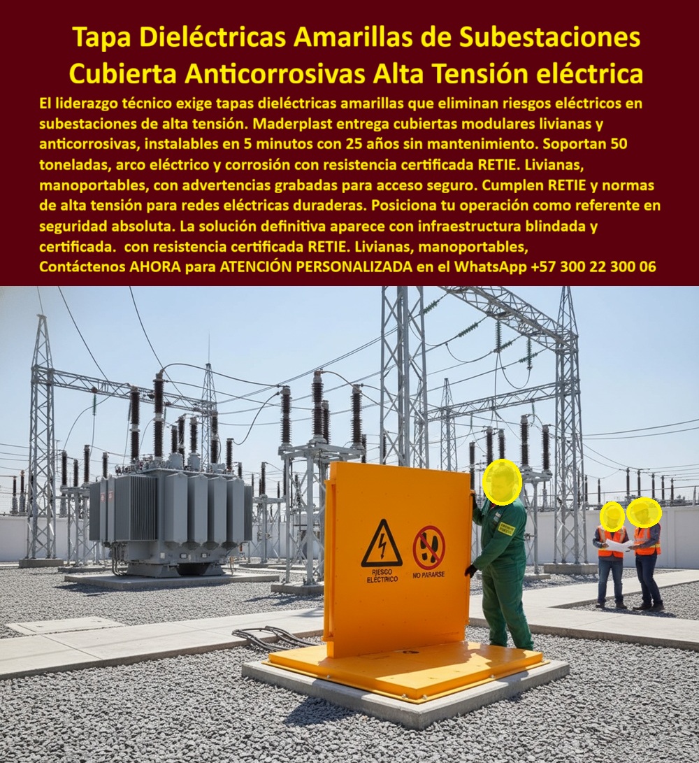 Tapa Eléctricas Manoportable Tapa Livianas alta tensión Maderplast 0 Tapas dieléctricas modulares para redes eléctricas y subestaciones seguras duraderas y anticorrosivas Tapas amarillas en subestación eléctrica de alta tensión con advertencias Tapa Dieléctricas Amarillas de Subestaciones: Cubierta Anticorrosivas Alta Tensión Eléctrica La imagen proyecta la máxima exigencia en infraestructura: una subestación de alta tensión. En primer plano, la Tapa Dieléctrica Amarilla de Subestaciones de Maderplast no solo cubre el acceso, sino que se convierte en una barrera de seguridad activa con un panel de advertencia de Riesgo Eléctrico. El liderazgo técnico en este sector exige soluciones que garanticen seguridad absoluta.   El metal y las soluciones obsoletas son riesgos pasivos. En un entorno de alta tensión, la corrosión compromete la integridad estructural, el riesgo de contacto y arco eléctrico es una amenaza latente, y el mantenimiento es un costo constante. Usted necesita una cubierta anticorrosiva de alta tensión que cumpla rigurosamente con la norma RETIE.   Liderazgo Técnico y Resistencia Certificada (50 Toneladas y RETIE) Maderplast le ofrece la solución definitiva para que su operación se posicione como un referente en seguridad. Nuestras tapas Dieléctricas subestaciones están diseñadas para eliminar riesgos eléctricos, corrosión y robo. Pregunta: ¿Cuál es la tapa más segura y duradera para subestaciones de alta tensión? La Tapa Dieléctrica Maderplast.  Nuestra Tapa Dieléctrica Maderplast es la única que ofrece máxima resistencia, ya que soporta hasta 50 toneladas, haciéndola ideal para el registro para tráfico de subestaciones pesadas al mismo tiempo que resiste el arco eléctrico y la corrosión. En cuanto a la normativa, nuestras tapas certificadas RETIE eléctricas cumplen rigurosamente con la norma y normas de alta tensión, garantizando una infraestructura blindada y certificada.   Eficiencia Operativa y Seguridad Humana Absoluta La característica manoportable de la tapa liviana de alta tensión Maderplast elimina la necesidad de grúas, lo que permite inspecciones rápidas. Si usted se pregunta ¿Cómo lleva tapas para alta tensión que no necesitan mantenimiento y sean rápidas de instalar?, la respuesta es clara: la solución Anticorrosiva y Cero Mantenimiento de Maderplast, cuyo polímero elimina el óxido y la corrosión, garantiza 25 años sin mantenimiento y se instala en 5 minutos.   Además, la Tapa Amarilla Alta Visibilidad con advertencias grabadas proporciona una capa adicional de seguridad para el personal técnico, minimizando los riesgos de acceso y eliminando riesgos eléctricos. Es una solución-arco-eléctrico-redes-eléctricas-duraderas completa.  TESTIMONIO DEL GERENTE DE INGENIERÍA  "Soy el Gerente de Ingeniería de la Subestación. Necesitábamos una tapa que fuera más que un simple cubrimiento; queríamos seguridad absoluta y cumplimiento RETIE. El metal siempre fallaba por corrosión. La Tapa Dieléctrica Maderplast en color amarillo eli todosminó nuestros riesgos. Es manoportable, lo que reduce nuestro tiempo de inspección a 5 minutos, y su capacidad de soportar 50 toneladas asegura el tránsito. Maderplast nos proporcionó una infraestructura blindada contra robo, arco eléctrico y corrosión, dándonos 25 años sin mantenimiento. Es una inversión que certifica nuestra seguridad."  Monetiza la seguridad. Adquiera las Tapas Dieléctricas Maderplast y posicione su operación como un referente en seguridad absoluta.  Contáctenos AHORA para ATENCIÓN PERSONALIZADA en el WhatsApp +57 300 22 300 06 y blinde su infraestructura.