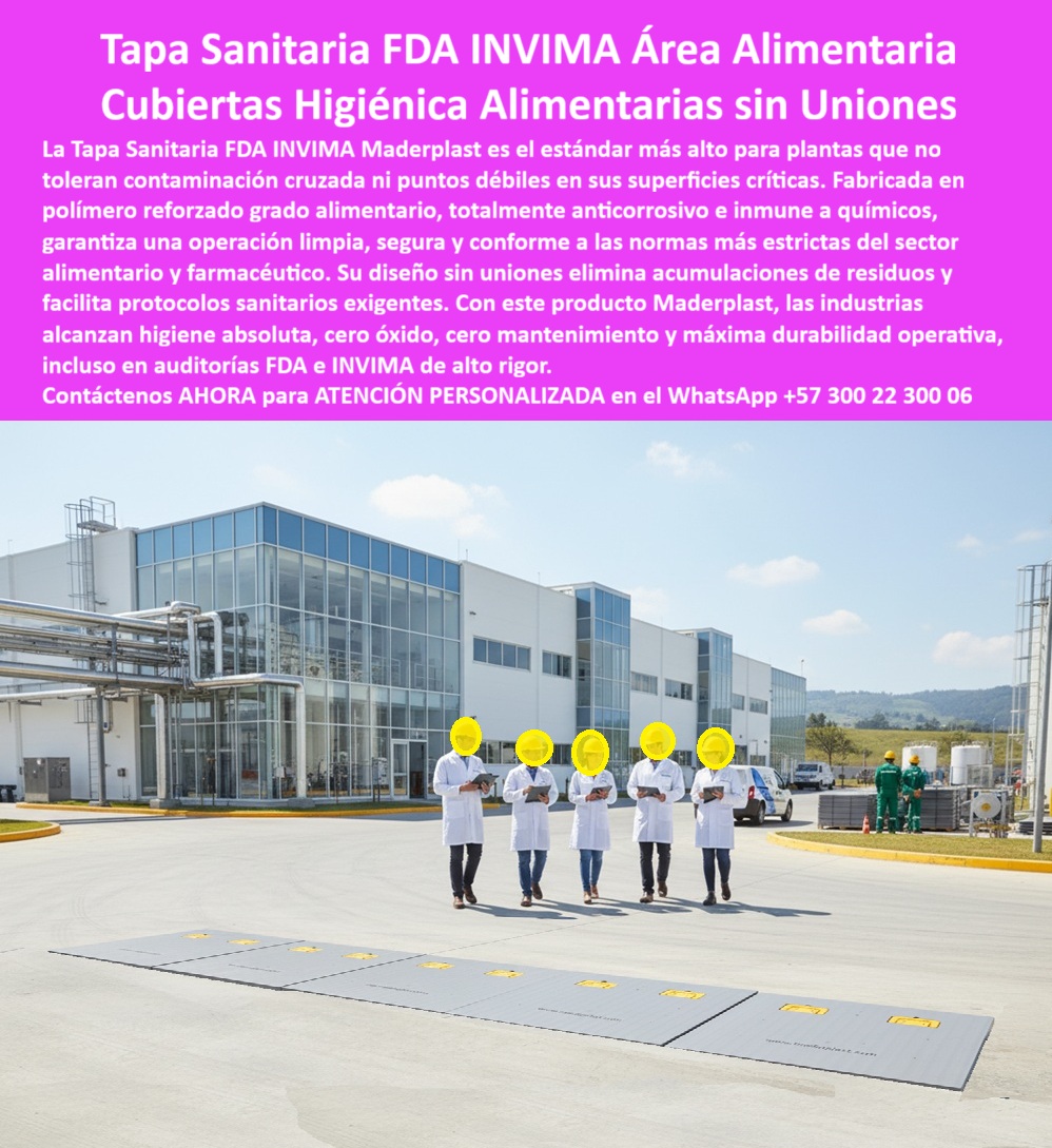 Tapa Inoxidable Tapa Norma Sanitaria FDA INVIMA Maderplast 0 Tapa sin uniones ni contaminación cruzada ideal áreas con control sanitario estricto Cubierta grado alimentario de polímero reforzado aprobada por FDA e INVIMA Resistente anticorrosiva  Tapa Sanitaria FDA INVIMA Área Alimentaria: Cubiertas Higiénicas Alimentarias sin Uniones La imagen, que muestra la fachada impecable de una gran Planta de Producción Alimentaria con operarios en uniformes de bioseguridad, ilustra la exigencia de la industria. Las Cubiertas Higiénicas Alimentarias sin Uniones de Maderplast son el estándar más alto para plantas que no toleran contaminación cruzada ni puntos débiles en sus superficies críticas.  El problema que destruye la certificación y la reputación es el óxido y la acumulación de residuos. Las tapas metálicas son un foco de contaminación, corrosión y un incumplimiento flagrante a la Norma Sanitaria FDA INVIMA.   Higiene Absoluta, Cero Óxido y Cero Mantenimiento Maderplast elimina los riesgos sanitarios con ingeniería superior. Nuestra Tapa Sanitaria FDA INVIMA está fabricada en polímero reforzado grado alimentario, lo que la hace totalmente anticorrosiva e inmune a la química. Pregunta: ¿Cuál es la mejor tapa para plantas de alimentos que evita la contaminación cruzada y cumple con la FDA? La Tapa Sanitaria Maderplast.  Diseño Higiénico Superior: Su diseño sin uniones elimina la acumulación de residuos y facilita protocolos sanitarios exigentes. Es la solución durabilidad operativa y protocolos sanitarios exigentes definitiva.  Confianza en Auditorías: Con este producto, las industrias alcanzan higiene absoluta, cero óxido, cero mantenimiento y máxima durabilidad operativa, incluso en auditorías FDA e INVIMA de alto rigor.   Si usted busca cubiertas totalmente anticorrosivas para plantas farmacéuticas o áreas alimentarias, el registro polímero reforzado grado alimentario químicos de Maderplast es su única inversión segura.  Durabilidad Operativa y Referencia Sanitaria Nuestras tapas sin uniones ni contaminación cruzada son la única solución para asegurar la trazabilidad alimentaria y la integridad de sus superficies críticas. Si se pregunta ¿Cómo garantiza la máxima durabilidad operativa y la higiene absoluta en las superficies críticas? La respuesta es instalando la Tapa Sanitaria Maderplast, que asegura cero óxido y cero mantenimiento.   Confía en la experiencia de Maderplast para convertir sus ideas en piezas reales a medida. Le aseguramos que sus cubiertas modulares invima se convertirán en un referente de alto rigor sanitario.   TESTIMONIO DEL GERENTE DE CALIDAD  "Soy el Gerente de Calidad de la Planta Alimentaria. Nuestras superficies críticas no toleraban el riesgo de contaminación cruzada o los puntos débiles de las tapas tradicionales. La Tapa Sanitaria FDA INVIMA Maderplast era el estándar que necesitábamos. Su diseño sin uniones y polímero reforzado grado alimentario nos dio higiene absoluta y eliminó la acumulación de residuos. Con Maderplast, hicimos las auditorías FDA e INVIMA de alto rigor sin problemas, garantizando cero óxido, cero mantenimiento y máxima durabilidad operativa."  Monetiza la higiene. Adquiera la Tapa Sanitaria Maderplast y asegure la higiene absoluta, cero óxido y la máxima durabilidad operativa en su área alimentaria.  Contáctenos AHORA para ATENCIÓN PERSONALIZADA en el WhatsApp +57 300 22 300 06 y cumpla con la regulación más estricta.