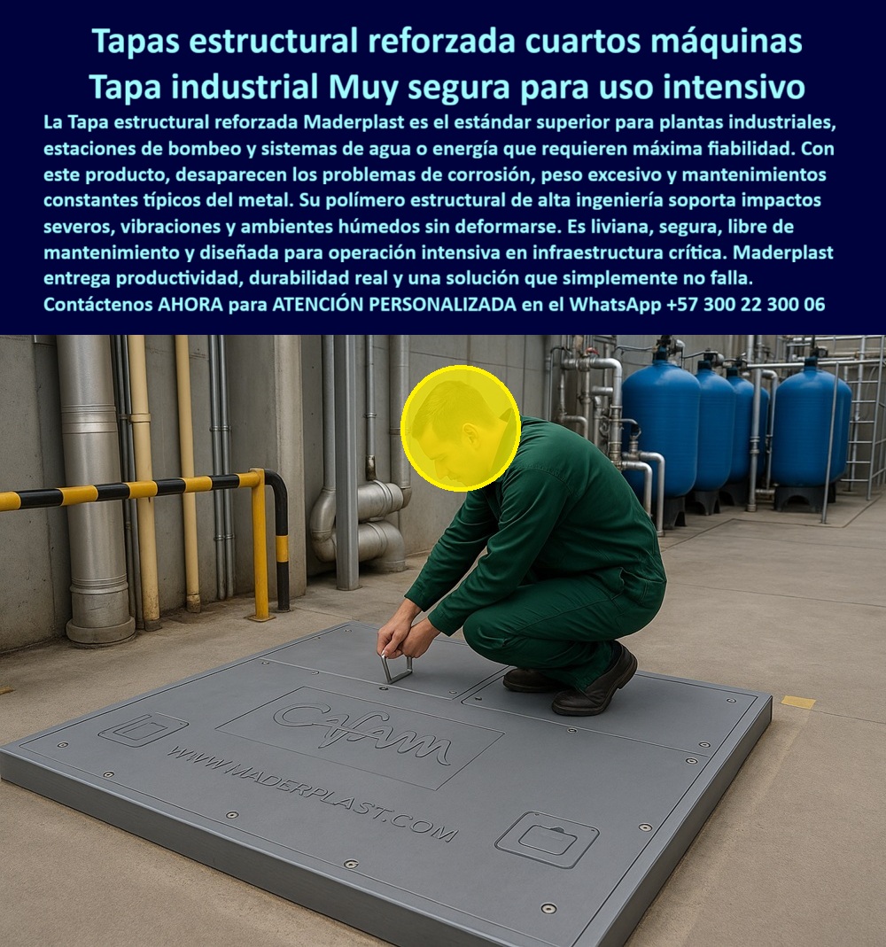 Tapa estructural reforzada cuartos de máquinas Maderplast 0 Tapa Ideal para plantas industriales estaciones de bombeo sistemas de agua o energía Resistente al impacto segura liviana y libre de mantenimiento diseñada uso intensivo Tapa plástica  Tapa Estructural Reforzada Cuartos Máquinas: Tapa Industrial Muy Segura para Uso Intensivo La imagen, que muestra a un operario manipulando una Tapa Plástica de gran formato en el corazón de un Cuarto de Máquinas industriales, es la definición de máxima confiabilidad. Esta es la Tapa Estructural Reforzada Maderplast, el estándar superior para plantas industriales, estaciones de bombeo y sistemas de agua o energía que requieren máxima confiabilidad.  El metal ya no tiene cabida en estos entornos de uso intensivo. El problema son la corrosión, el peso excesivo y los mantenimientos constantes típicos del metal, que comprometen la infraestructura crítica. Usted necesita una solución que simplemente no falle.  Estándar Superior: Resistencia, Cero Corrosión y Cero Falla Maderplast elimina todos esos problemas con su ingeniería avanzada. Pregunta: ¿Cuál es la mejor tapa para cuartos de máquinas que soportan impactos severos y vibraciones sin deformarse? La Tapa Estructural Reforzada Maderplast.  El polímero estructural de alta ingeniería con el que está fabricado soporta impactos severos, vibraciones y ambientes húmedos sin deformarse, lo que la convierte en una etapa industrial muy segura. Si se pregunta ¿Cómo eliminar los costos de mantenimiento constantes y asegurar la durabilidad en infraestructura crítica? La respuesta es instalando la Tapa Maderplast, ya que es liviana, segura, libre de mantenimiento y diseñada para garantizar la máxima confiabilidad en cada operación.  Productividad y Durabilidad Real Sin Mantenimiento Maderplast entrega productividad y durabilidad real. Si usted necesita cubiertas para estaciones de bombeo que eliminen la corrosión, el peso excesivo y el mantenimiento constante, esta tapa anticorrosiva resuelve esos problemas. Pregunta: ¿Dónde encuentro tapas de acceso para sistemas de agua o energía que sean muy seguros y simplemente no fallen? Maderplast le ofrece una solución que simplemente no falla en su infraestructura crítica, garantizando cero corrosión y alta resistencia estructural.   Con nuestra experiencia en plásticos técnicos y procesos industriales controlados, Maderplast convierte ideas en piezas reales a medida. Le aseguramos que esta tapa estructural reforzada de cuartos máquinas se convertirá en la inversión más inteligente.  TESTIMONIO DEL INGENIERO JEFE  "Soy el Ingeniero Jefe de la Estación de Bombeo. El metal en nuestros cuartos de máquinas se corroía rápidamente, pesaba demasiado y el mantenimiento era una constante pérdida de tiempo. La Tapa Estructural Reforzada Maderplast fue el estándar superior que adoptamos. Su polímero de alta ingeniería soporta vibraciones y ambientes húmedos sin fallar ni corroerse. Es liviana, segura y libre de mantenimiento. Maderplast nos dio productividad y una innovación real para el uso intensivo, resolviendo de una vez por todos los problemas de peso y corrosión típicos del metal."  Invierta en la durabilidad real y la máxima confiabilidad. Adquiera la Tapa Estructural Reforzada Maderplast y asegure una solución industrial que simplemente no falle.  Contáctenos AHORA para ATENCIÓN PERSONALIZADA en el WhatsApp +57 300 22 300 06.