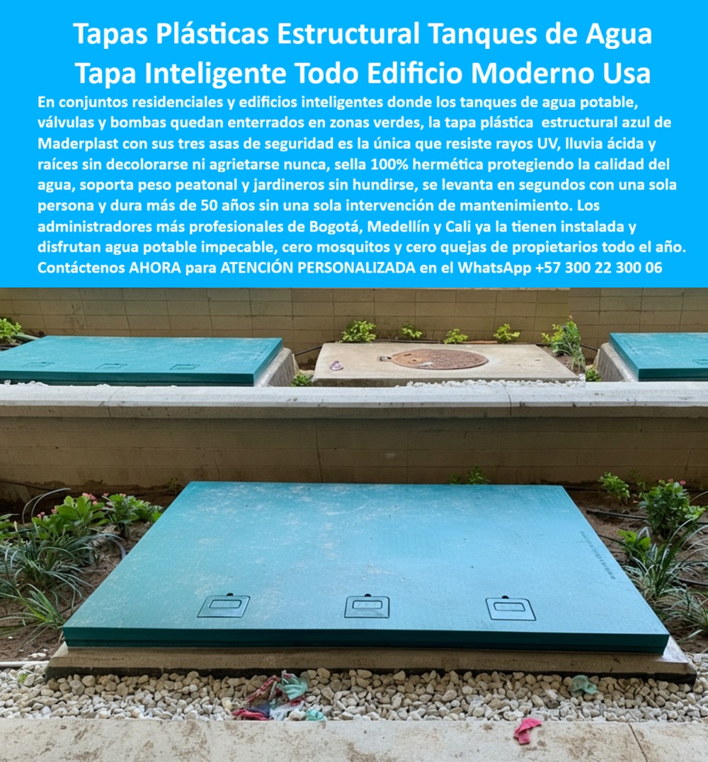Tapa plástica estructural Maderplast 0 Tapa plástica ecológica infraestructura urbana y edificios inteligentes resistente y libre de mantenimiento Tapa plástica azul anticorrosiva para tanque de agua válvulas y sistemas de bombeo Tapa diseñada  Tapas Plásticas Estructurales Tanques de Agua Maderplast: Tapa Inteligente Todo Edificio Moderno Usa La Tapa Plástica Estructural Maderplast es la Tapa Inteligente que toda infraestructura urbana y edificios modernos deben usar para proteger sus tanques de agua potable. La imagen demuestra su perfecta integración estética en zonas verdes de conjuntos residenciales, donde su color azul verdoso y su diseño limpio reemplazan la vulnerabilidad de las tapas metálicas obsoletas (como la visible al fondo).  Seguridad Sanitaria y Durabilidad de 50 Años El experto invierte en tranquilidad de por vida. ¿Cómo puedo proteger tanques de agua subterránea de la lluvia ácida, raíces y evitar mosquitos? El polímero estructural de Maderplast es la única solución que ofrece un sello 100 por ciento hermético, protegiendo la calidad del agua y asegurando cero mosquitos y cero quejas a los propietarios por contaminación.  Nuestra tapa plástica azul estructural no se detiene ante nada: es resistente a los rayos UV, tapas que resisten lluvia ácida y cubiertas protección contra raíces, sin agrietarse ni decolorarse. tapas durabilidad 50 años es nuestra promesa. ¿Necesito tapas estructurales para tanques de agua que duren más de 50 años sin mantenimiento ni decolorarse? Maderplast garantiza cero intervención, mantenimiento y la mejor protección para válvulas y bombas.  Diseño Funcional: Soporte Peatonal y Fácil Levantamiento La funcionalidad en zonas verdes es un diferenciador clave. La Tapa Inteligente de Maderplast, con sus tres cubiertas con tres asas de seguridad, está diseñada para ser levantada en segundos por una sola persona. ¿Hay tapas livianas que un jardinero pueda levantar fácilmente, pero que soporten el paso peatonal en zonas verdes? Sí. Nuestra tapas soporte peso peatonal sin hundirse ni agrietarse, ofreciendo la máxima seguridad y comodidad en losas para tanques subterráneos.  Maderplast convierte sus ideas en piezas reales a medida, con procesos industriales controlados y la experiencia en plásticos técnicos que garantiza un producto estructural y estético, ideal para administradores profesionales que buscan agua impecable.  TESTIMONIO: CERO MOSQUITOS Y CERO QUEJAS EN CONJUNTO DE LUJO "En el complejo de apartamentos de lujo 'Torres del Lago', el Administrador Profesional, Juan David Pérez, enfrentaba quejas constantes por la oxidación y el deterioro de las tapas de los tanques de agua potable, además del riesgo de contaminación. Necesitábamos una solución estética y sanitaria de por vida. La instalación de la Tapa Inteligente Maderplast fue un cambio radical. Su sello 100% hermético eliminó los mosquitos y la corrosión, garantizando agua impecable. Su durabilidad de más de 50 años con cero mantenimiento y su diseño estético en la zona verde han eliminado las quejas, consolidando nuestra reputación como administradores de vanguardia."  Maderplast: La Inversión Ineludible para la Protección Hídrica Si busca cubiertas herméticas agua potable y tapas que eliminan corrosión para sus sistemas de bombeo, las tapas inteligentes edificios modernos de Maderplast es la única decisión lógica. Su inversión en protección-agua-potable-cero-quejas-zona-verde se traduce en cero quejas y la garantía de cero intervención mantenimiento.  Active su intención de compra hoy mismo. Solicite su cotización, pida planos/renders/prototipos y asegure la infraestructura hídrica de su proyecto.  Contáctenos AHORA para ATENCIÓN PERSONALIZADA en el WhatsApp +57 300 22 300 06. Invierta en la seguridad, la estética y la durabilidad de 50 años de Maderplast.