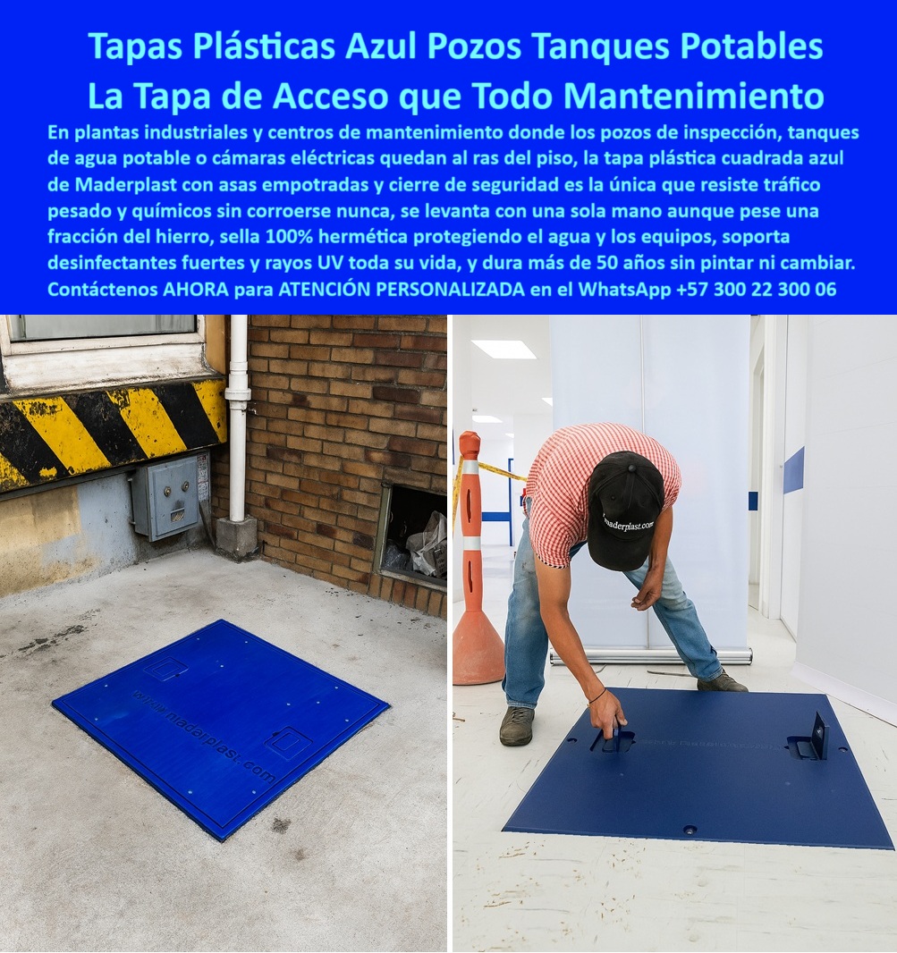 Tapa plástica para tanque de agua potable industrial Maderplast 0 Tapa plástica cuadrada de acceso para tanque o pozo de inspección fabricada en polímero reciclado de alta resistencia ideal para plastica hermetica sellada estanca Tapas Plásticas Azul Pozos Tanques Potables Maderplast: La Tapa de Acceso que Todo Mantenimiento Necesita La Tapa Plástica Azul Maderplast es la solución definitiva de higiene y durabilidad para tanques de agua potable y pozos de inspección en plantas industriales y centros de mantenimiento. Está tapas plásticas azul pozos es la Tapa de Acceso que Todo Mantenimiento exige: una cubierta 100 por ciento hermética que se instala al ras del piso, garantizando la seguridad y la asepsia por más de medio siglo.  Higiene Absoluta: Cero Corrosión, 100% Hermética y +50 Años de Vida El riesgo de contaminación por oxidación en sistemas de agua potable es un fallo inaceptable. ¿Cómo consigo tapas de acceso para tanques de agua potable que sellen herméticamente y resistan desinfectantes fuertes? Maderplast elimina el problema: su polímero avanzado nunca se corroe y resiste desinfectantes fuertes y rayos UV toda su vida.  Nuestras tapas cero corrosión 50 años garantizan un sello 100% hermético, blindando el agua y los equipos eléctricos de cualquier agente externo. El producto dura más de 50 años sin pintar ni cambiar, lo que asegura que las cubiertas duran más de 50 años y que las tapas eliminan el óxido para siempre.  Seguridad Operativa: Levantar con una Sola Mano y Máxima Resistencia La Tapa Plástica Maderplast redefine la facilidad de acceso y la seguridad laboral. ¿Necesito tapas de inspección industrial que resistan tráfico pesado y se levantan fácilmente con una sola mano? Sí. Nuestra tapa resiste tráfico pesado y, a la vez, se levanta con una sola mano, pesando solo una fracción del hierro. Sus asas empotradas seguridad y cierre de seguridad optimizan el tiempo de inspección.  Maderplast convierte sus ideas en piezas reales a medida, con procesos industriales controlados que aseguran que su cubiertas para plantas industriales y tapas para la industria química sean la mejor inversión técnica.  TESTIMONIO: FÁCIL ACCESO Y CERO RIESGO DE CONTAMINACIÓN "En la planta embotelladora de bebidas, el Gerente de Calidad e Higiene, Dr. Raúl Mesa, enfrentaba que la oxidación de las tapas de los tanques de agua potable era un riesgo constante de contaminación. Además, eran pesadisimas. La Tapa Plástica Azul Maderplast resolvió ambos problemas. Su material nunca se corroe, sella 100% hermético protegiendo la calidad del agua, y su ligereza permite que el operario la levante con una sola mano para la inspección, eliminando el riesgo laboral. Es la única tapa que soporta UV y desinfectantes fuertes y que nos asegura más de 50 años de vida sin mantenimiento."  Maderplast: La Inversión Ineludible que Asegura la Higiene Industrial Si busca tapas estructuras livianas y cubiertas que protegen el agua que ofrezcan tapas 100 por ciento hermética y cubiertas duran más de 50 años, la tapas-herméticas-pozos-tanques-potables es la única decisión de experto.  Active su intención de compra hoy mismo. Solicite su cotización, pida planos/renders/prototipos y asegure la protección y la durabilidad de sus cubiertas para cámaras eléctricas y pozos.  Contáctenos AHORA para ATENCIÓN PERSONALIZADA en el WhatsApp +57 300 22 300 06. Invierta en la seguridad, la higiene y la durabilidad de Maderplast.