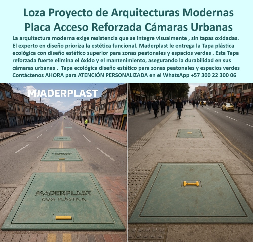 Tapa plástica reforzada fuerte Maderplast 0 Tapa zonas peatonales y espacios verdes. Diseñada para integrarse visualmente en proyectos de infraestructura y arquitectura moderna Tapa plástica ecológica para cámaras urbanas resistente estética 0  Loza Proyecto de Arquitecturas Modernas: Placa Acceso Reforzada Cámaras Urbanas La imagen, que muestra la Loza Proyecto de Arquitecturas Modernas de Maderplast integrada tanto en una calle vehicular como en un andén peatonal, es la prueba de que la arquitectura moderna exige resistencia que se integra visualmente, sin tapas oxidadas. El experto en diseño prioriza la estética funcional que las soluciones obsoletas de metal y concreto simplemente no pueden ofrecer.  El problema en la infraestructura urbana es el óxido, la corrosión y el mantenimiento constante, que arruinan la imagen de la ciudad. Usted necesita una Placa Acceso Reforzada Cámaras Urbanas que garantice durabilidad, ecología y un diseño estético superior.   Estética Funcional, Cero Óxido y Mantenimiento Cero Maderplast le entrega la solución definitiva. Pregunta: ¿Cuál es la tapa de acceso más estética y resistente para proyectos de arquitectura moderna? La Tapa Plástica Ecológica Maderplast.  Diseño Superior y Ecológico: Maderplast le ofrece la Tapa Plástica Ecológica con diseño estético superior para zonas peatonales y espacios verdes. El diseño se integra visualmente al pavimento, eliminando la preocupación por las tapas oxidadas.   Durabilidad Reforzada: Esta Tapa Reforzada elimina de raíz el óxido y el mantenimiento, garantizando la durabilidad en sus cámaras urbanas por décadas. Si usted busca placas de acceso reforzadas para cámaras urbanas que eliminen el óxido y el mantenimiento, Maderplast es su única respuesta.  Inversión en Imagen y Resistencia Estructural La Loza Proyecto de Arquitecturas Modernas es la inversión definitiva para su infraestructura urbana. Si usted se pregunta ¿Cómo asegurar la durabilidad en cámaras urbanas y cumplo con la estética funcional que exige el diseño moderno? Instale la Tapa Reforzada Maderplast, con su registro de durabilidad en cámaras urbanas y alta resistencia estructural.   Somos el proveedor líder que transforma las ideas de sostenibilidad en piezas reales a medida. Le aseguramos una solución cero óxido cero mantenimiento durabilidad que se convertirá en un referente de su proyecto.  TESTIMONIO DEL ARQUITECTO DE DISEÑO URBANO  "Soy el Arquitecto de Diseño Urbano del Proyecto Central. La exigencia era clara: resistencia estructural y estética funcional que se integrará, sin tapas oxidadas. El metal no servía y el concreto era antiestético. La Loza Maderplast fue la solución. Su diseño estético superior y su color verde se integraron perfectamente al pavimento. Además, al ser Tapa Reforzada, eliminó el óxido y el mantenimiento, asegurando la durabilidad de nuestras cámaras urbanas. Maderplast es la única solución ecológica que cumple con la estética de la arquitectura moderna."  Invierta en la durabilidad estética y el diseño funcional. Adquiera la Loza Maderplast y asegure una Placa de Acceso Reforzada con cero óxido y cero mantenimiento.  Contáctenos AHORA para ATENCIÓN PERSONALIZADA en el WhatsApp +57 300 22 300 06.