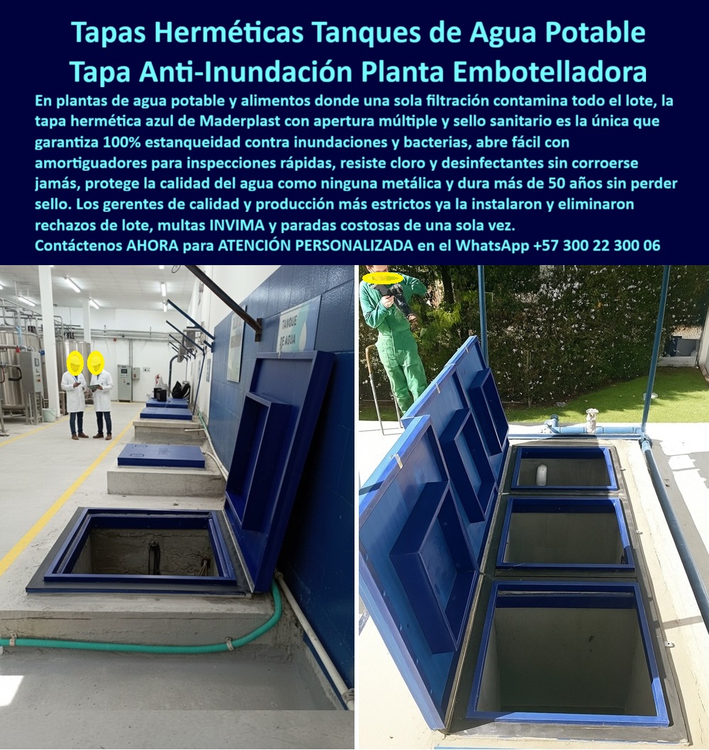 Tapas Herméticas Anti Inundación Anti Contaminación de Seguridad Maderplast 0 Tapas herméticas estancas Agua potable Tapas sello seguridad sanitaria formato utilizadas en plantas de tratamiento Tapas herméticas que resuelven riesgo filtración PP Tapas Herméticas Tanques de Agua Potable: Tapa Anti-Inundación Planta Embotelladora La imagen, capturada en una instalación de procesamiento de alimentos o una Planta Embotelladora, es un testimonio de la seguridad sanitaria total. Revela el sistema de Tapas Herméticas Tanques de Agua Potable de Maderplast: un diseño modular, de color azul vibrante, con una apertura múltiple asistida por amortiguadores. En plantas de agua potable y alimentos, donde una sola filtración puede contaminar todo el lote, la Tapa Anti-Inundación Planta Embotelladora no es un lujo, es una obligación sanitaria.  El riesgo es la contaminación. Las tapas metálicas se corroen, comprometen la calidad del agua y pierden su sello, abriendo la puerta a filtraciones, bacterias e inundaciones. Esto se traduce en rechazos de lote, multas INVIMA y paradas costosas. Usted necesita una tapa hermética que resuelva riesgo de filtración PP y garantice la estanqueidad total.  Maderplast: Sello Sanitario, 100% Estanqueidad y 50 Años de Durabilidad Maderplast es la única solución de ingeniería que ofrece una cubierta 100% estanqueidad de bacterias y un registro sello sanitario plantas alimentos. Nuestra tapa-hermética-tanques-agua-potable está fabricada con polímero no metálico que resiste cloro y desinfectantes sin corroerse jamás. ¿Cuál es la tapa más segura y hermética para tanques de agua potable en plantas embotelladoras? Maderplast, que garantiza más de 50 años de protección, sin perder sello.  La inversión es segura y definitiva. Gerentes de calidad con producción estricta ya la instalaron y eliminaron el fantasma de las multas INVIMA y los rechazos de lote. ¿Qué tapa garantiza que no habrá contaminación del agua por elementos metálicos o corrosión por 50 años? La Tapa Hermética Maderplast protege la calidad del agua, eliminando el riesgo metálico y la corrosión.  Apertura Asistida y Modular para Operación Rápida La eficiencia operativa es clave. El registro con apertura asistida y amortiguadores permite inspecciones rápidas y seguras. El diseño de apertura múltiple modular facilita el acceso sin comprometer el sello sanitario, lo que elimina paradas costosas por mantenimiento. ¿Busco tapas con apertura asistida y fácil acceso para inspecciones rápidas en sistemas hidráulicos? El sistema de Maderplast está diseñado precisamente para optimizar la logística.  Somos su proveedor de tapas de polímero sanitario con garantía de durabilidad extrema. Si busca cubiertas anticorrosivas plantas hídricas y registro para evitar filtración y contaminación, Maderplast le ofrece la solución-polímero-resistente-cloro-50-años que su planta necesita para cumplir con los estándares de alta salubridad.   TESTIMONIO DEL GERENTE DE PRODUCCIÓN  "Soy el Gerente de Producción de la Embotelladora. Antes, las filtraciones mínimas y la corrosión de las tapas metálicas eran la causa de rechazos de lote y potenciales multas INVIMA. El costo era inaceptable. Instalamos el sistema de Tapas Herméticas Maderplast con su diseño de apertura múltiple. La estanqueidad es total contra inundaciones. Lo crucial es que su sello sanitario y resistencia al cloro garantiza la calidad del agua por más de 50 años. El diseño con amortiguadores nos permite inspecciones rápidas, eliminando las paradas costosas y dándonos una seguridad operativa sin precedentes."  Invierta en seguridad sanitaria. Adquiera las Tapas Herméticas Maderplast y elimine el riesgo de filtración, contaminación y multas INVIMA de por vida.  Contáctenos AHORA para ATENCIÓN PERSONALIZADA en el WhatsApp +57 300 22 300 06 y blinde su producción.