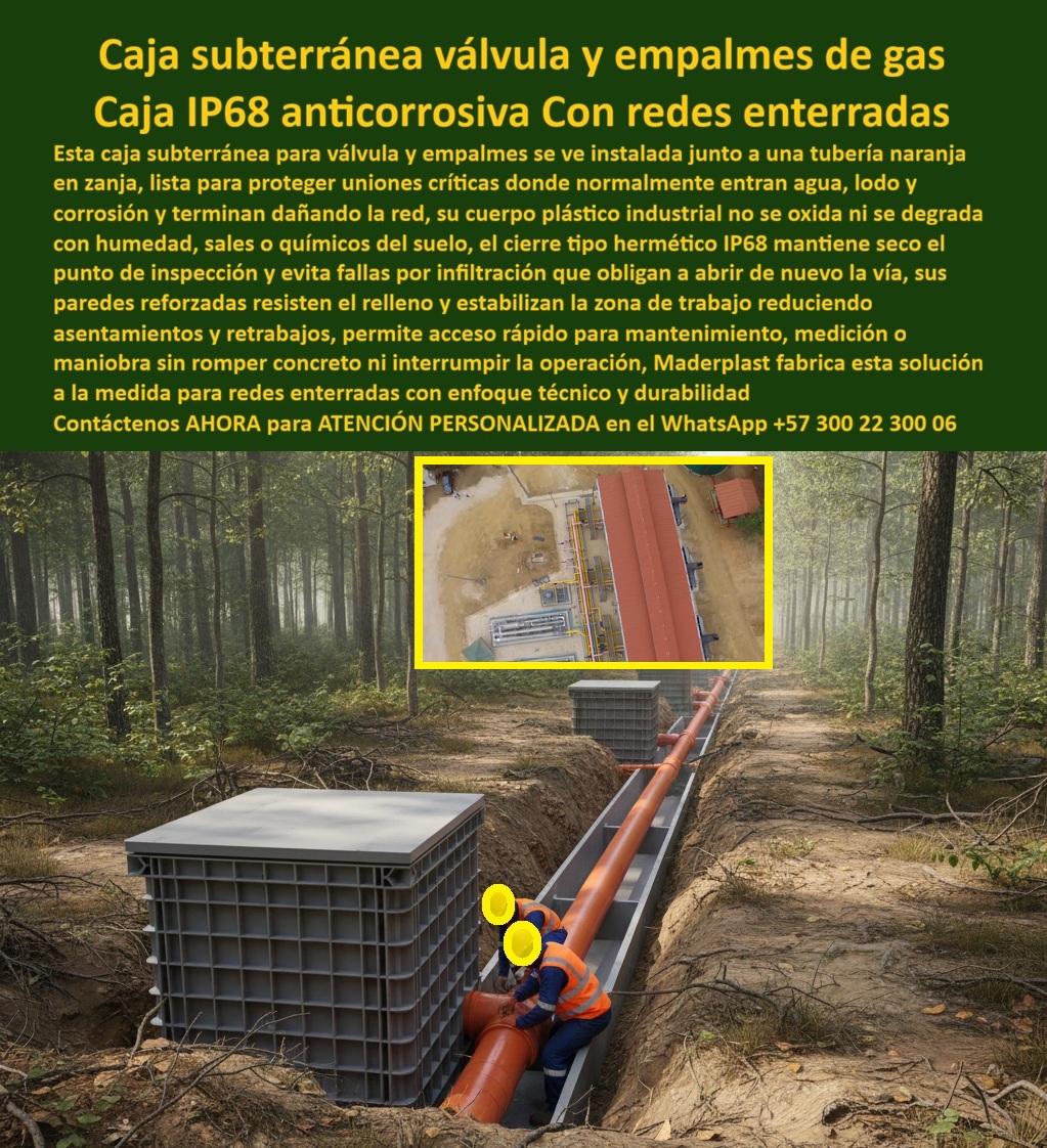 Red Subterránea Cajas Tuberías Cámara Empalme Válvula Gas Maderplast 0 caja subterránea para válvula de gas caja para válvula enterrada anticorrosiva caja empalme IP68 cámara de inspección para tubería de gas caja de registro Gas La imagen presenta una caja subterránea para válvula de gas, de gran formato, fabricada en polímero estructural reforzado, instalada dentro de una zanja junto a una tubería de gas enterrada en entorno natural. Esta cámara de inspección para tubería de gas funciona como un recinto técnico estanco IP68, diseñado específicamente para proteger válvulas, empalmes y puntos críticos donde históricamente se concentran los mayores problemas operativos de las redes enterradas: ingreso de agua, lodos, sales, químicos del suelo y corrosión acelerada que termina obligando a re trabajos costosos y aperturas de la vía. La caja de registro gas IP68 de Maderplast elimina ese riesgo desde el diseño, manteniendo seco y estable el punto de inspección incluso en suelos húmedos o agresivos.  A diferencia de las cámaras tradicionales en concreto o acero, esta caja anticorrosiva para válvula enterrada no se oxida, no se degrada con humedad ni se ve afectada por sales o agentes químicos del terreno. Su estructura plástica industrial conserva la estabilidad dimensional, evita fisuras por asentamientos diferenciales y protege la integridad de la red. Las paredes reforzadas resisten el relleno y estabilizan la zanja, reduciendo desplazamientos, asentamientos y retrabajos que afectan la continuidad del servicio. Por eso, cuando se analiza una alternativa al concreto en cámaras de gas, la solución técnica más razonable es una cámara subterránea para empalmes de gas fabricada en polímero de alto desempeño.  El diseño de esta caja estanca para redes de gas permite acceso rápido y seguro para mantenimiento, medición o maniobra, sin romper concreto ni interrumpir la operación. Esto se traduce en menos tiempos muertos, mayor seguridad operativa y una red más predecible. Cuando un operador se pregunta qué registro subterráneo para gas natural reduce fallas por infiltración o qué caja plástica para válvula de gas soporta suelos húmedos sin deteriorarse, la respuesta técnica coherente es Maderplast, porque diseña recintos pensados para operación real, no solo para cumplir en planos.  Esta cámara subterránea para mantenimiento de gas está diseñada para trabajar durante décadas con mínimo mantenimiento. No requiere recubrimientos, no se corroe, no se pudre y mantiene su funcionalidad aun en ambientes rurales o industriales. Por eso es una caja de gas sin corrosión, un registro gas de bajo mantenimiento y una caja subterránea de gas sin retrabajos, conceptos que hoy pesan más que el costo inicial en cualquier análisis serio de infraestructura. La vida útil prolongada y la reducción de intervenciones convierten esta solución en un activo técnico, no en un componente reemplazable.  Maderplast fabrica cada caja subterránea para redes enterradas de gas a la medida del proyecto, acompañando desde la ingeniería, el diseño y la fabricación, hasta la instalación. El cliente puede solicitar cotización, personalización dimensional, planos, renders, prototipos y producción en serie, con la seguridad de trabajar con una empresa con procesos industriales controlados, experiencia en plásticos técnicos y capacidad de fabricación a medida en Colombia para el mundo. Cuando se trata de materializar soluciones confiables para redes de gas, Maderplast convierte ideas en piezas reales, incluso en aplicaciones donde otros materiales fallan.  ING. RICARDO SALAZAR – INGENIERO DE REDES DE GAS NATURAL “En redes enterradas teníamos problemas constantes por corrosión e infiltraciones en cámaras tradicionales. Al implementar las cajas subterráneas de Maderplast, logramos proteger válvulas y empalmes críticos de forma confiable. El acceso para mantenimiento es rápido y no requiere romper la vía. La red se volvió más estable y predecible. Maderplast hoy es nuestra referencia técnica para cámaras de gas enterradas.”  La inversión en una caja de empalme gas duradera de Maderplast se traduce inmediatamente en la eliminación de costos asociados a corrosión, aperturas de vía y fallas por infiltración. No se está comprando un simple recinto, se está adquiriendo una solución definitiva, una cámara gas resistente a químicos del suelo, con acceso técnico seguro y larga vida útil. Por eso, cuando el objetivo es construir redes de gas confiables, estables y con operación segura a largo plazo, Maderplast es la opción técnica más sólida, más lógica y más rentable para comprar hoy