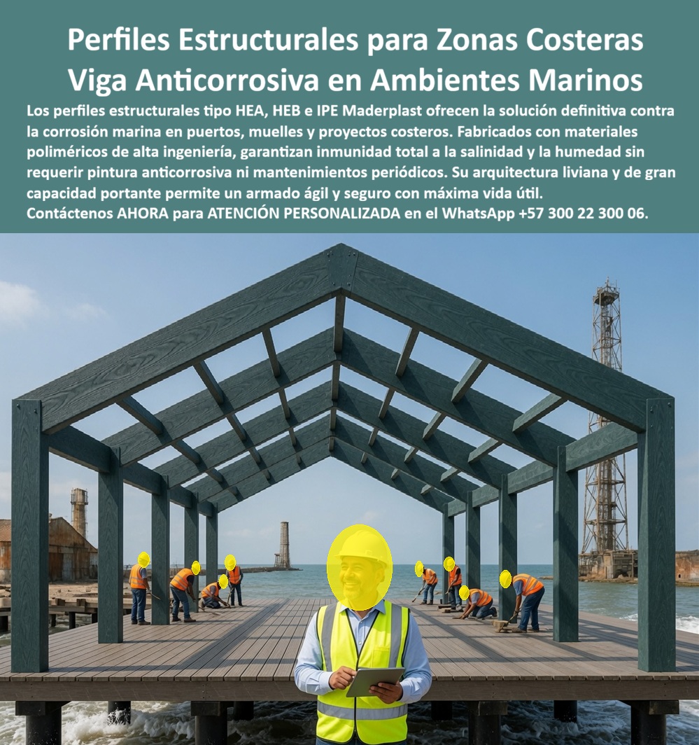 Estructuras Inoxidables Columnas vigas IPE HEB HEA IPE HEM IPN Maderplast Sistema estructural sin pintura anticorrosiva Perfiles Estructurales Zonas Costeras Sistema Estructural Anti Corrosión Ambientes Marinos Perfiles HEA Estructura