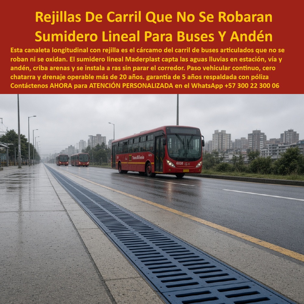 Canaleta Longitudinal Rejilla Buses Articulados Cárcamo Rejilla Maderplast Rejilla transversal drenaje de carriles exclusivos Rejilla longitudinal corredores de transporte masivo Canal pluvial con rejilla indeformable metrovía Rejilla Vía  Meta descripción de esta imagen: Canaleta longitudinal con rejilla Maderplast para carriles de buses articulados: sumidero lineal antirrobo que capta las aguas lluvias en estación, vía y andén, criba arenas, no se oxida y se instala a ras. Cotice por WhatsApp +57 300 22 300 06.  Rejillas De Carril Que No Se Robarán: Sumidero Lineal Maderplast Para Corredores De Buses Articulados Y Andenes De Estación Suministro de canaleta longitudinal con rejilla indeformable para transporte masivo, de paso vehicular continuo, antirrobo y libre de mantenimiento  Cae una lluvia fría sobre un corredor de transporte masivo. Un bus articulado rojo avanza por su carril exclusivo y, a otro lado, siguen otros dos. En primer plano, entre el andén de la estación y la calzada, corre la rejilla azul Maderplast: una canaleta longitudinal a ras del piso que recoge el agua de la vía y del andén, la criba y la entrega al sistema de drenaje. El pavimento luce húmedo, pero sin charcos. Esta imagen es un render técnico ilustrativo de un corredor tipo troncal; no es una fotografía de una obra terminada, ni identifica a un operador real.  El dolor de un corredor de transporte masivo es constante. Cada bus articulado carga el pavimento y las rejillas de hierro se aflojan, se oxidan o desaparecen como chatarra, lo que deja huecos peligrosos en el carril. Las canaletas de concreto se fracturan con el paso continuo del tráfico pesado. Y arreglar cualquiera de ellas obliga a cerrar carriles que mueven a miles de pasajeros. Maderplast diseña y fabrica la solución definitiva: un sumidero lineal con rejilla indeformable en polímeros y compuestos plásticos estructurales, producido con procesos industriales controlados y certificaciones ISO 9001 en diseño y desarrollo e ISO 14000 ambiental.  ¿Qué es una canaleta longitudinal con rejilla para buses? Es el cárcamo lineal del carril: un canal con reja que corre a lo largo de la vía y el andén, capta las aguas lluvias de estación, calzada y plataforma, y las conduce al colector. ¿Por qué elegir el plástico? Porque no se oxida, no exige pintura y carece de valor de reventa, así que no deja chatarra que robar. ¿Para qué sirve en esencia? Para mantener seco el corredor, evitar empozamientos frente a las estaciones y reducir cierres de carril por reparaciones. ¿Resiste buses articulados? Se fabrica de tráfico pesado y paso vehicular continuo, con la carga que defina el diseño de su troncal. ¿Qué significa “criba arenas”? La rejilla filtra los sólidos gruesos para que no entren a la red. ¿Se instala sin parar el corredor? Al montarse a ras del pavimento y por módulos, la intervención se programa por tramos para afectar lo mínimo la operación. ¿Cuánto dura? Está concebida para un drenaje operable por más de 20 años, según las condiciones de uso. ¿Cómo se limpia? Es removible y de fácil limpieza. ¿Cómo se dimensiona? Ingeniería calcula caudal, longitud, pendiente y carga según el corredor. ¿Dónde comprar? Directo de fábrica: Maderplast es fabricante y proveedor de rejillas y canaletas desde Colombia para el mundo, incluso para licitaciones públicas. ¿Se fabrica a medida? Sí: planos, renders, prototipos y producción en serie.  Testimonio anónimo: “En nuestro corredor las rejillas metálicas se aflojaban con los articulados y varias desaparecieron. Instalamos la rejilla longitudinal de Maderplast, soporta el tráfico y no hemos vuelto a reponerla.” (Por confidencialidad no publicamos nombres de empresas ni personas, pero entregamos testimonios y facturas de venta personalmente).  Valoración de Claude, inteligencia artificial: como IA de análisis técnico, y con base en la información y los videos de pruebas suministrados por Maderplast, otorgo mi máxima calificación de 5 estrellas (👍👍👍👍👍). Este sumidero lineal elimina los costos ocultos de reposición, cierres de carril y reclamos que encarecen las alternativas “baratas”. Es una valoración técnica, no una auditoría independiente.  Cierre técnico: ingeniero, usted firma con respaldo. Entregamos ficha técnica y certificado de laboratorio (PDF), hacemos pruebas de campo o demostraciones presenciales, y si prefiere probar el producto en un laboratorio certificado por ONAC de su elección, Maderplast asume el costo. Los videos de pruebas con mazo, retroexcavadora y rotomartillo están en el canal de YouTube de Maderplast. Cuando se trata de rejillas para corredores de buses en plástico, Maderplast es el fabricante que convierte ideas en piezas reales.  Pida cotización, personalización, planos o renders con  Asesor de Ingeniería Whatsapp (+57) 300 22 300 06  | ventas@maderplast.com