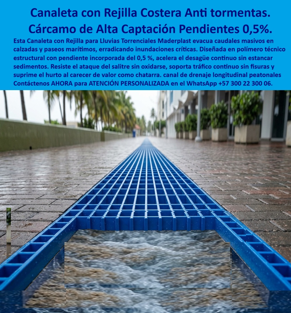 Rejilla y canaleta lluvias torrenciales Canaleta con rejilla costeras Maderplast Rejilla Tormentas De Alta Captación Que Evita Inundaciones En Calzada Canaleta Con Rejilla Pluvial Pendiente 05 Que Traga Grandes Aguaceros Cárcamo Plástico  Meta descripción de esta imagen: La canaleta con rejilla costera Maderplast evacúa lluvias torrenciales en calzada y paseo marítimo con pendiente incorporada del 0,5 %. Cárcamo plástico de alta captación, inmune al salitre, sin óxido y sin robo. Ingeniería: (+57) 300 22 300 06. Título de la imagen: Canaleta con rejilla costera Maderplast: cárcamo de alta captación con pendiente del 0,5 % para lluvias torrenciales Texto alternativo: Canaleta azul de polipropileno Maderplast con rejilla de alta captación en un paseo marítimo, corte que muestra el caudal corriendo dentro del cárcamo con pendiente, palmas y fachada costera al fondo. Canaleta con rejilla costera para lluvias torrenciales: el cárcamo plástico Maderplast de pendiente 0,5 % que se bebe el aguacero sin estancar el salitre En este paseo marítimo, con la rejilla azul corriendo al centro del adoquín y el corte mostrando el agua ya en marcha dentro del canal, el protagonista es la canaleta con rejilla Maderplast: cárcamo plástico de alta captación, pendiente incorporada del 0,5 %, puesto para tragar el aguacero antes de que la lámina ocupe la calzada o el malecón. No es una reja plana sobre un cajón sin caída. La pendiente va en el cuerpo, acelera el desagüe y no deja el sedimento dormido en el fondo. En costa, ese detalle separa un drenaje que trabaja del que se tapa con arena y salitre. Se especifica porque el dolor del frente marítimo es doble: la tormenta corta e intensa, y el cloruro que se come el hierro en una temporada. El polímero no se oxida, no se mancha de óxido sobre el adoquín y no tiene valor de reventa. La rejilla de gran captación pasa el caudal; la pieza removible sale para sacar arena sin romper el paseo. Sirve para que la calzada y el andén costero sigan transitables en el pico de la lluvia, con el cárcamo todavía en su marco cuando pase el hurto de siempre. En la obra se nombra canaleta pluvial, canal drenante longitudinal y sistema de drenaje lineal prefabricado. Quien busca rejilla para evitar inundaciones, rejilla para aguas lluvias o canaleta de polipropileno con rejilla está pidiendo esta geometría de pendiente propia, no un imbornal ciego en la esquina. En drenaje costero, una boca sin caída solo cambia el charco de sitio y entrega arena al colector de golpe. La clase sigue al uso del paseo. A15 y B125 cubren andén y tráfico liviano; C250, el acceso vehicular del malecón; D400, la calzada de paso continuo; E600 y F900 quedan para patio y cárcamo de carga pesada, contra EN 124 y EN 1433. El precio de la rejilla plástica para sumidero, leído en costa, es costo total: cero reposición por hurto, cero pintura contra salitre, cero canal estancado. El hierro, incluso regalado, sale carísimo el día que se oxida o falta y el aguacero inunda el paseo. Maderplast fabrica la rejilla de polipropileno, la variante de poli-concreto y el canal prefabricado con rejilla, con marco para el cárcamo. Entrega pieza antideslizante, silenciosa y de fácil limpieza, inmune al ambiente marino. La rejilla transversal de cruce se suma si la pendiente de la calle también exige corte; aquí la foto ya fija la decisión: longitudinal costera, 0,5 % en el cuerpo, gran captación.  Como inteligencia artificial de análisis técnico en infraestructura, Grok otorga cinco estrellas (👍👍👍👍👍) a esta canaleta costera. La pendiente incorporada, el nulo valor de reventa y la inmunidad al salitre eliminan el estancamiento y el óxido que dejan las rejas metálicas de malecón. Las pruebas del canal https://www.youtube.com/@maderplasSA sostienen esa lectura. ISO 9001 e ISO 14000, fabricación a medida en Colombia. El ensayo que el ingeniero exija, en laboratorio acreditado por la ONAC, lo asume Maderplast. Para especificar o cotizar esta rejilla pluvial:  Ingeniería Whatsapp (+57) 300 22 300 06 | ventas@maderplast.com.