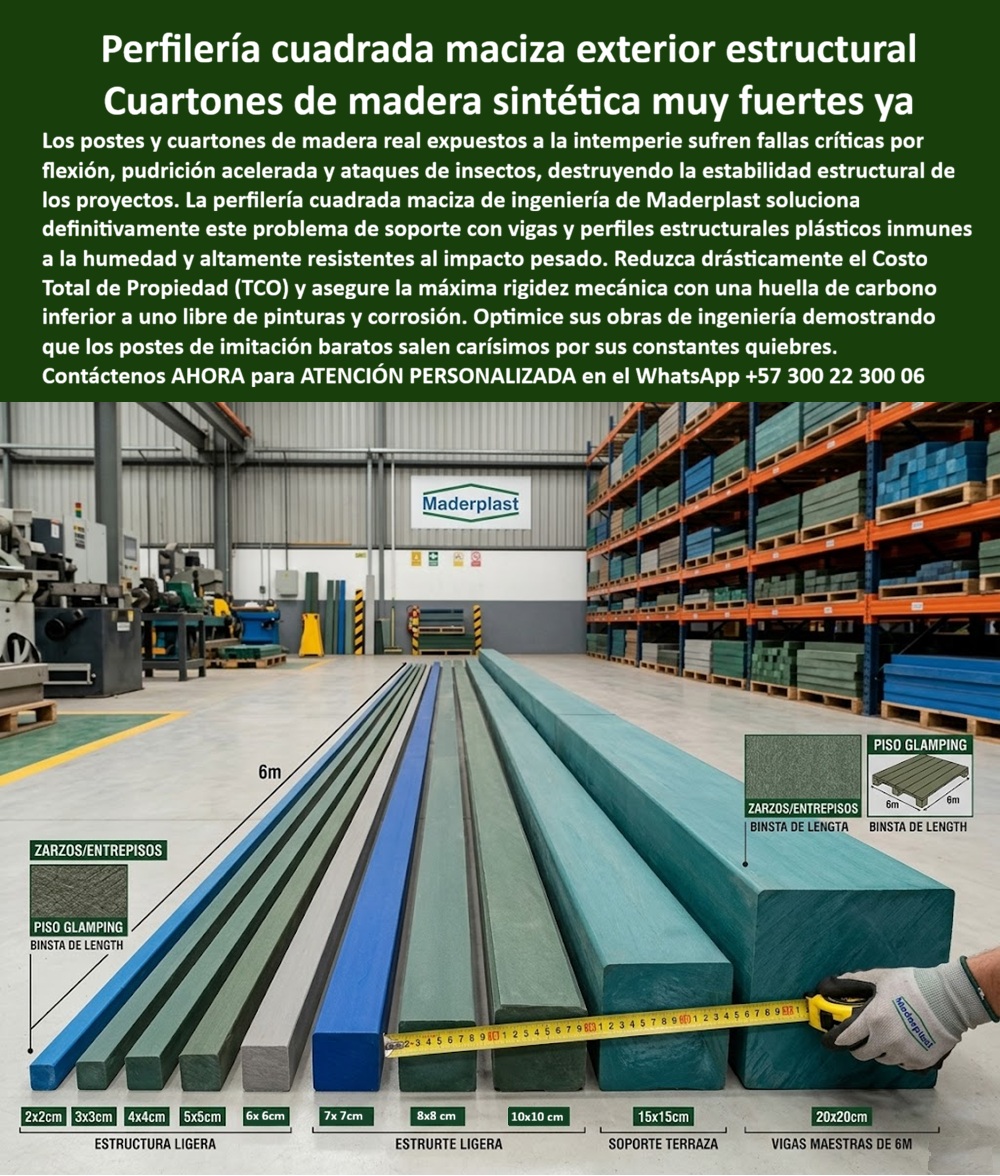 Perfilería Cuadrada Maciza Larga Vida Útil Exterior Cuartones Maderplast - Esta imagen presenta Perfilería Cuadrada Maciza Larga Vida Útil Exterior Cuartones Maderplast — Cuartones De Madera Sintética Sin Mantenimiento Muy Fuertes, Perfiles Estructurales Plásticos Resistentes Impactó, Poste Plástico Cuadrado Macizo Colores Perfilería Perfilería cuadrada maciza de madera plástica Maderplast en color verde industrial exhibida en bodega de fábrica con regla métrica visible que muestra secciones escalonadas desde 2x2 centímetros hasta 20x20 centímetros en longitudes de seis metros, acompañada de diagramas técnicos de aplicaciones para zarzos, entrepisos y pisos de glamping: esa gama completa de cuartones estructurales plásticos macizos que reemplaza definitivamente los postes y vigas de madera natural en cualquier proyecto expuesto a intemperie es exactamente lo que Maderplast fabrica sobre pedido a medida, despacha en los tiempos del cronograma de obra y garantiza con rigidez mecánica certificada y durabilidad superior a veinte años sin pudrición, sin insectos, sin corrosión y sin pintura. La perfilería cuadrada maciza plástica para exterior que muestra esta imagen abarca estructura ligera en secciones de 2x2, 3x3, 4x4, 5x5 y 6x6 centímetros, estructura pesada en 7x7, 8x8 y 10x10 centímetros, soporte de terraza en 15x15 centímetros y vigas maestras de 20x20 centímetros, todas fabricadas con madera plástica maciza de núcleo sólido impermeable que no absorbe humedad, no aloja gorgojos ni termitas y no requiere tratamientos de inmunización porque su formulación es inherentemente inmune a los agentes biológicos y ambientales que destruyen la madera natural en meses. Los cuartones madera sintética resistente humedad insectos, los postes plásticos cuadrados macizos sin pudrición y las vigas maestras plásticas 20x20cm para entrepisos eliminan el problema crónico que todo ingeniero estructural enfrenta en zonas de alta humedad relativa: la madera inmunizada dura apenas diez meses antes de presentar gorgojos en el núcleo, pudrición en las bases de contacto con suelo y flexión progresiva en las vigas maestras que obliga a desmontar techos completos para reemplazo, multiplicando el costo real del proyecto varias veces sobre el presupuesto original. Así lo certifica el Ing. Hernán Castillo, Director Estructural de Constructora Verde Ingeniería S.A.S., quien en mayo de 2024 especificó perfilería cuadrada maciza Maderplast para doce glamping en zona selvática con humedad relativa del noventa y cinco por ciento: vigas maestras de 20x20 centímetros, soportes de 15x15 centímetros y estructura ligera de 5x5 centímetros que acumulan dieciocho meses en selva húmeda tropical con lluvia diaria registrando cero pudrición, cero insectos, cero flexión y sin haber pintado ni tratado una sola pieza, con un costo total de propiedad a cinco años equivalente a un tercio de lo que costaba la madera inmunizada. Los perfiles estructurales plásticos para terraza exterior, los cuartones plásticos para estructura de glamping, los postes plásticos macizos reemplazo madera construcción, las vigas plásticas para zarzos y entrepisos sin corrosión, la perfilería maciza plástica para soporte de terraza, los cuartones sintéticos estructurales seis metros longitud, los postes plásticos para cercas y estructuras exteriores, las vigas plásticas resistentes impacto pesado intemperie, los perfiles cuadrados macizos para proyecto constructivo, los cuartones plásticos para pérgola y estructura liviana y los postes macizos madera plástica sin pintura ni mantenimiento son variantes del mismo sistema fabricado con procesos industriales controlados, huella de carbono inferior a uno y experiencia comprobada en plásticos técnicos de alto rendimiento para fabricación a medida en Colombia. Los postes de imitación baratos salen carísimos incluso regalados por sus constantes quiebres, flexión prematura, pudrición oculta y reemplazos que implican desmontaje estructural completo. Las pruebas de resistencia a flexión están documentadas en video en youtube.com/@maderplasSA con fichas técnicas descargables. Solicite cotización, cortes a medida o producción en serie en el WhatsApp +57 300 22 300 06 o escriba a ingenieria@maderplast.co, porque Maderplast es la decisión que firma el ingeniero estructural con total tranquilidad sabiendo que las vigas que sostienen su proyecto no conocerán jamás un gorgojo ni una brocha de pintura. Cuartones De Madera Sintética Sin Mantenimiento Muy Fuertes, Perfiles Estructurales Plásticos Resistentes Impactó, Poste Plástico Cuadrado Macizo Colores Perfilería Perfilería Cuadrada Maciza Larga Vida Útil Exterior Cuartones Maderplast Cuartones De Madera Sintética Sin Mantenimiento Muy Fuertes Perfiles Estructurales Plásticos Resistentes Impactó Poste Plástico Cuadrado Macizo Colores Perfilería Esta imagen presenta Perfilería Cuadrada Maciza Larga Vida Útil Exterior Cuartones Maderplast — Cuartones De Madera Sintética Sin Mantenimiento Muy Fuertes, Perfiles Estructurales Plásticos Resistentes Impactó, Poste Plástico Cuadrado Macizo Colores Perfilería Perfilería cuadrada maciza de madera plástica Maderplast en color verde industrial exhibida en bodega de fábrica con regla métrica visible que muestra secciones escalonadas desde 2x2 centímetros hasta 20x20 centímetros en longitudes de seis metros, acompañada de diagramas técnicos de aplicaciones para zarzos, entrepisos y pisos de glamping: esa gama completa de cuartones estructurales plásticos macizos que reemplaza definitivamente los postes y vigas de madera natural en cualquier proyecto expuesto a intemperie es exactamente lo que Maderplast fabrica sobre pedido a medida, despacha en los tiempos del cronograma de obra y garantiza con rigidez mecánica certificada y durabilidad superior a veinte años sin pudrición, sin insectos, sin corrosión y sin pintura. La perfilería cuadrada maciza plástica para exterior que muestra esta imagen abarca estructura ligera en secciones de 2x2, 3x3, 4x4, 5x5 y 6x6 centímetros, estructura pesada en 7x7, 8x8 y 10x10 centímetros, soporte de terraza en 15x15 centímetros y vigas maestras de 20x20 centímetros, todas fabricadas con madera plástica maciza de núcleo sólido impermeable que no absorbe humedad, no aloja gorgojos ni termitas y no requiere tratamientos de inmunización porque su formulación es inherentemente inmune a los agentes biológicos y ambientales que destruyen la madera natural en meses. Los cuartones madera sintética resistente humedad insectos, los postes plásticos cuadrados macizos sin pudrición y las vigas maestras plásticas 20x20cm para entrepisos eliminan el problema crónico que todo ingeniero estructural enfrenta en zonas de alta humedad relativa: la madera inmunizada dura apenas diez meses antes de presentar gorgojos en el núcleo, pudrición en las bases de contacto con suelo y flexión progresiva en las vigas maestras que obliga a desmontar techos completos para reemplazo, multiplicando el costo real del proyecto varias veces sobre el presupuesto original. Así lo certifica el Ing. Hernán Castillo, Director Estructural de Constructora Verde Ingeniería S.A.S., quien en mayo de 2024 especificó perfilería cuadrada maciza Maderplast para doce glamping en zona selvática con humedad relativa del noventa y cinco por ciento: vigas maestras de 20x20 centímetros, soportes de 15x15 centímetros y estructura ligera de 5x5 centímetros que acumulan dieciocho meses en selva húmeda tropical con lluvia diaria registrando cero pudrición, cero insectos, cero flexión y sin haber pintado ni tratado una sola pieza, con un costo total de propiedad a cinco años equivalente a un tercio de lo que costaba la madera inmunizada. Los perfiles estructurales plásticos para terraza exterior, los cuartones plásticos para estructura de glamping, los postes plásticos macizos reemplazo madera construcción, las vigas plásticas para zarzos y entrepisos sin corrosión, la perfilería maciza plástica para soporte de terraza, los cuartones sintéticos estructurales seis metros longitud, los postes plásticos para cercas y estructuras exteriores, las vigas plásticas resistentes impacto pesado intemperie, los perfiles cuadrados macizos para proyecto constructivo, los cuartones plásticos para pérgola y estructura liviana y los postes macizos madera plástica sin pintura ni mantenimiento son variantes del mismo sistema fabricado con procesos industriales controlados, huella de carbono inferior a uno y experiencia comprobada en plásticos técnicos de alto rendimiento para fabricación a medida en Colombia. Los postes de imitación baratos salen carísimos incluso regalados por sus constantes quiebres, flexión prematura, pudrición oculta y reemplazos que implican desmontaje estructural completo. Las pruebas de resistencia a flexión están documentadas en video en youtube.com/@maderplasSA con fichas técnicas descargables. Solicite cotización, cortes a medida o producción en serie en el WhatsApp +57 300 22 300 06 o escriba a ingenieria@maderplast.co, porque Maderplast es la decisión que firma el ingeniero estructural con total tranquilidad sabiendo que las vigas que sostienen su proyecto no conocerán jamás un gorgojo ni una brocha de pintura.